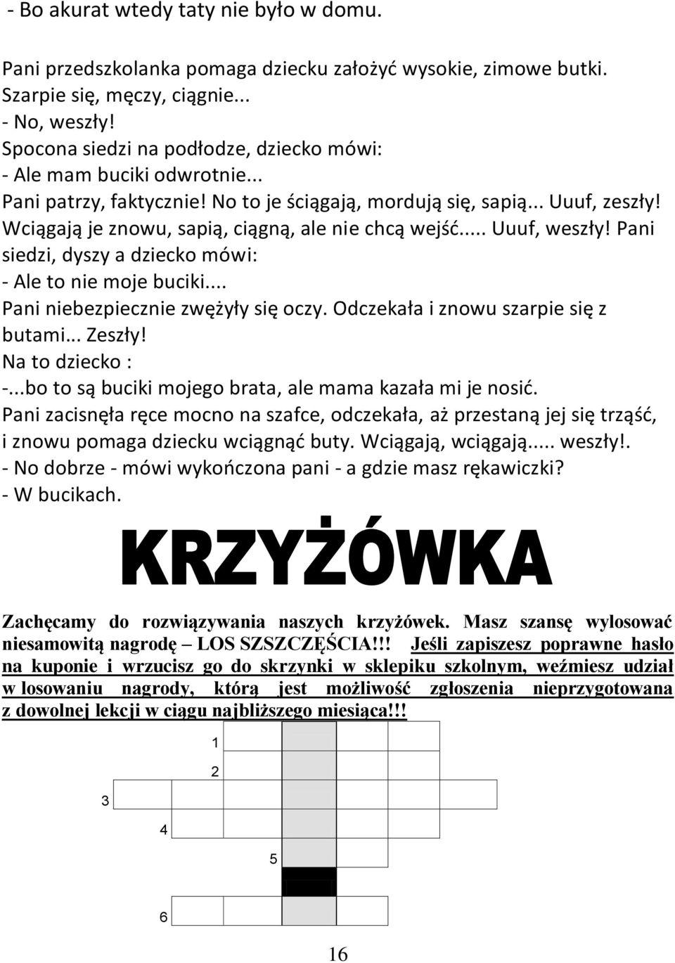 Wciągają je znowu, sapią, ciągną, ale nie chcą wejść... Uuuf, weszły! Pani siedzi, dyszy a dziecko mówi: - Ale to nie moje buciki... Pani niebezpiecznie zwężyły się oczy.