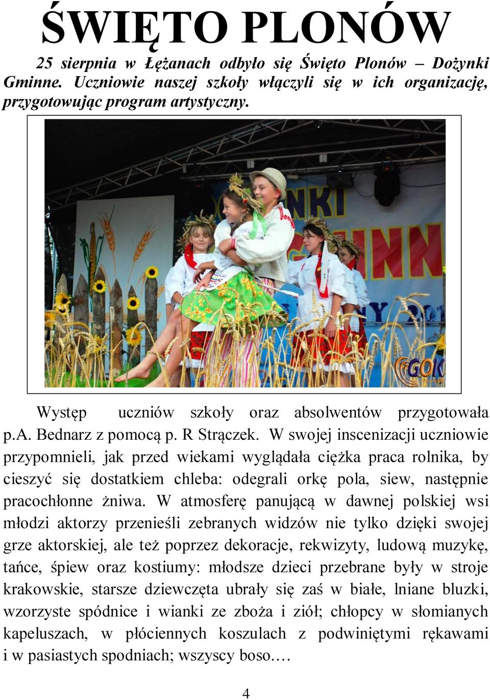 W swojej inscenizacji uczniowie przypomnieli, jak przed wiekami wyglądała ciężka praca rolnika, by cieszyć się dostatkiem chleba: odegrali orkę pola, siew, następnie pracochłonne żniwa.