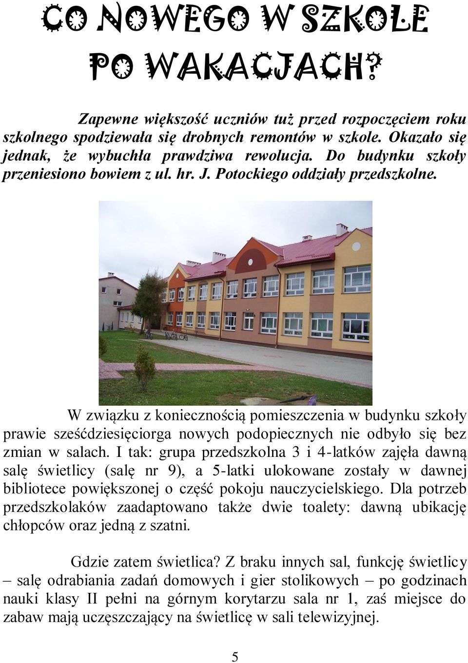 W związku z koniecznością pomieszczenia w budynku szkoły prawie sześćdziesięciorga nowych podopiecznych nie odbyło się bez zmian w salach.
