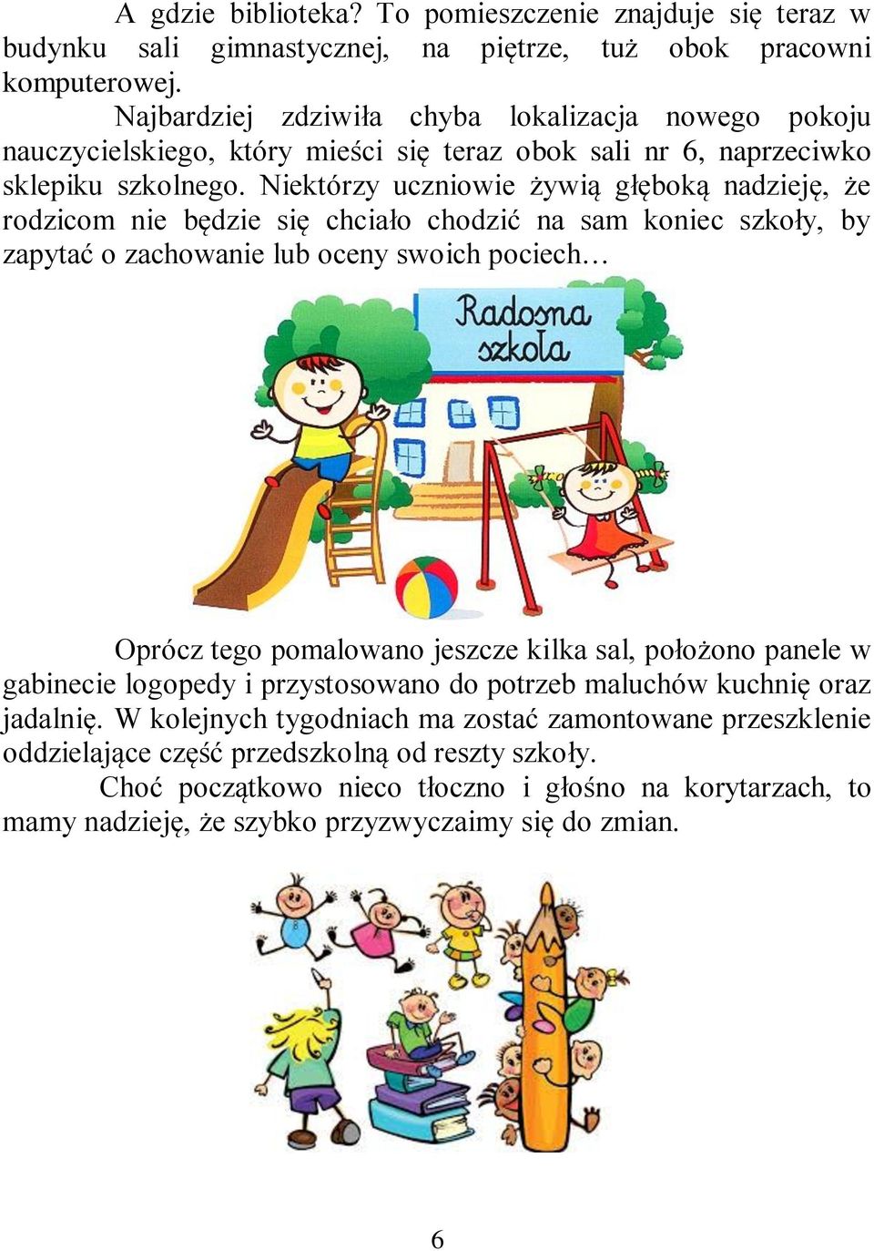 Niektórzy uczniowie żywią głęboką nadzieję, że rodzicom nie będzie się chciało chodzić na sam koniec szkoły, by zapytać o zachowanie lub oceny swoich pociech Oprócz tego pomalowano jeszcze kilka