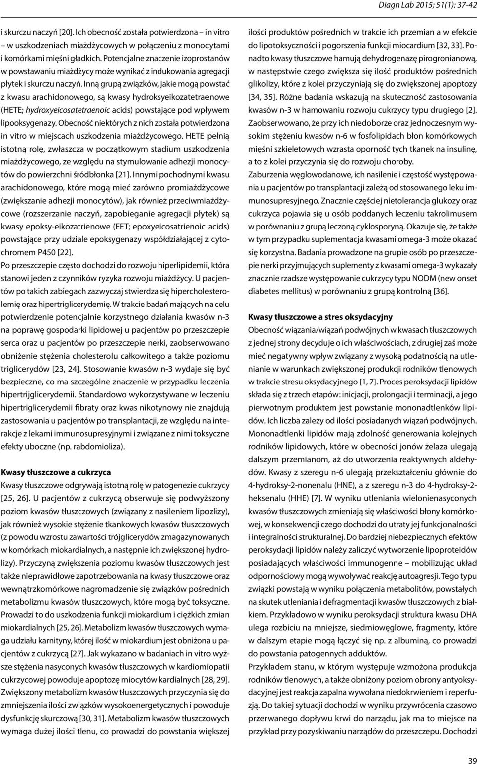 Inną grupą związków, jakie mogą powstać z kwasu arachidonowego, są kwasy hydroksyeikozatetraenowe (HETE; hydroxyeicosatetraenoic acids) powstające pod wpływem lipooksygenazy.