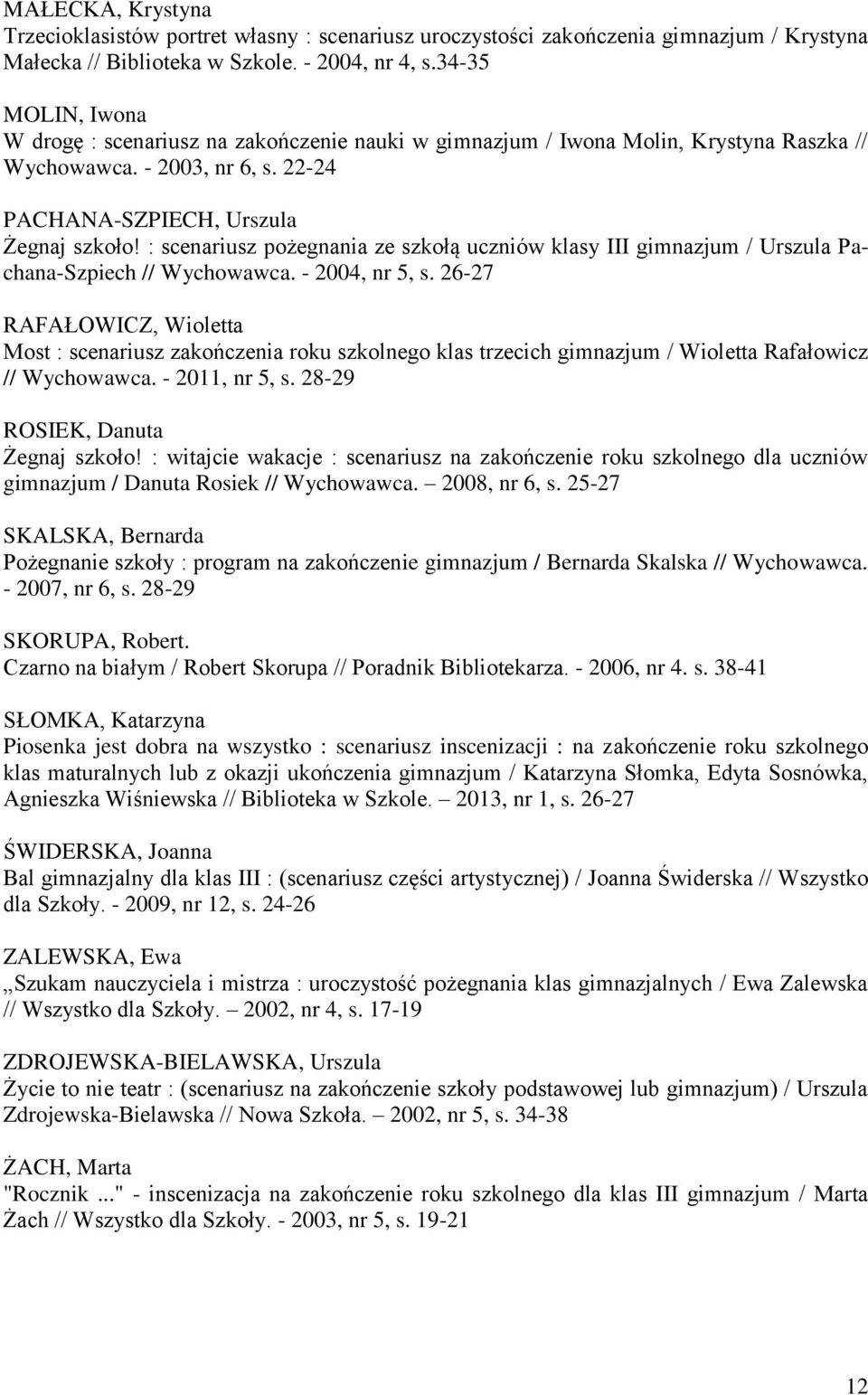 : scenariusz pożegnania ze szkołą uczniów klasy III gimnazjum / Urszula Pachana-Szpiech // Wychowawca. - 2004, nr 5, s.