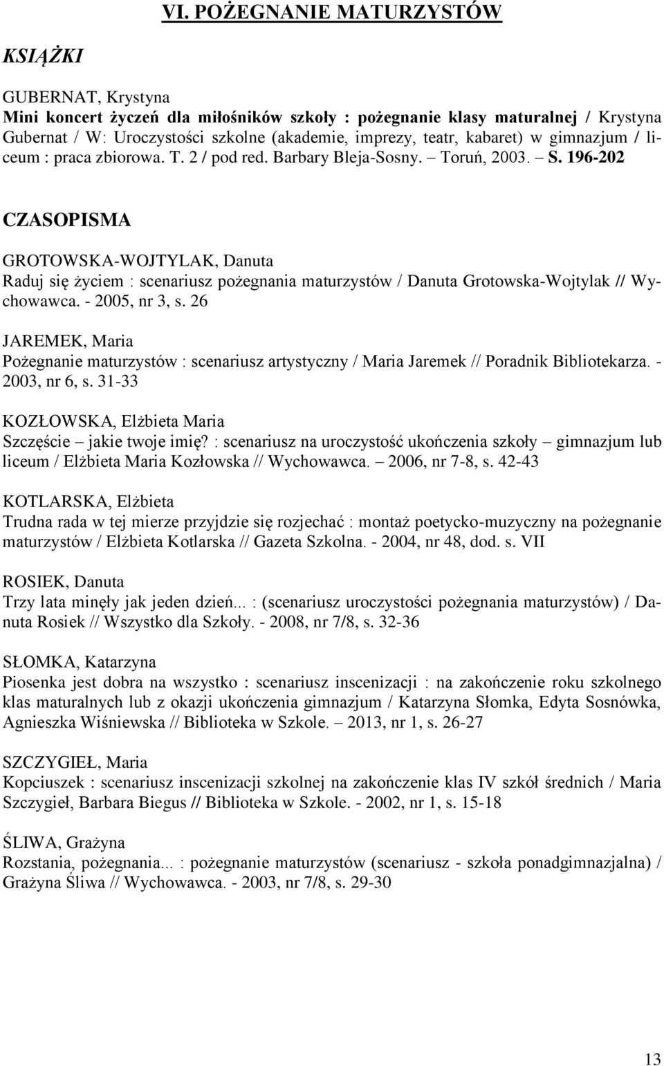 196-202 CZASOPISMA GROTOWSKA-WOJTYLAK, Danuta Raduj się życiem : scenariusz pożegnania maturzystów / Danuta Grotowska-Wojtylak // Wychowawca. - 2005, nr 3, s.