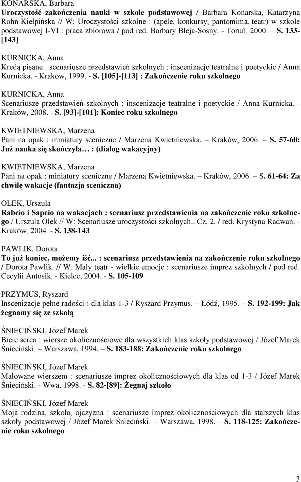 133- [143] KURNICKA, Anna Kredą pisane : scenariusze przedstawień szkolnych : inscenizacje teatralne i poetyckie / Anna Kurnicka. - Kraków, 1999. - S.
