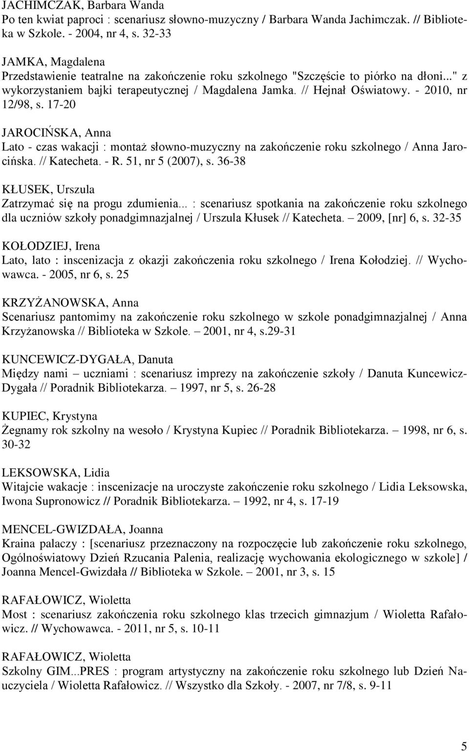 - 2010, nr 12/98, s. 17-20 JAROCIŃSKA, Anna Lato - czas wakacji : montaż słowno-muzyczny na zakończenie roku szkolnego / Anna Jarocińska. // Katecheta. - R. 51, nr 5 (2007), s.