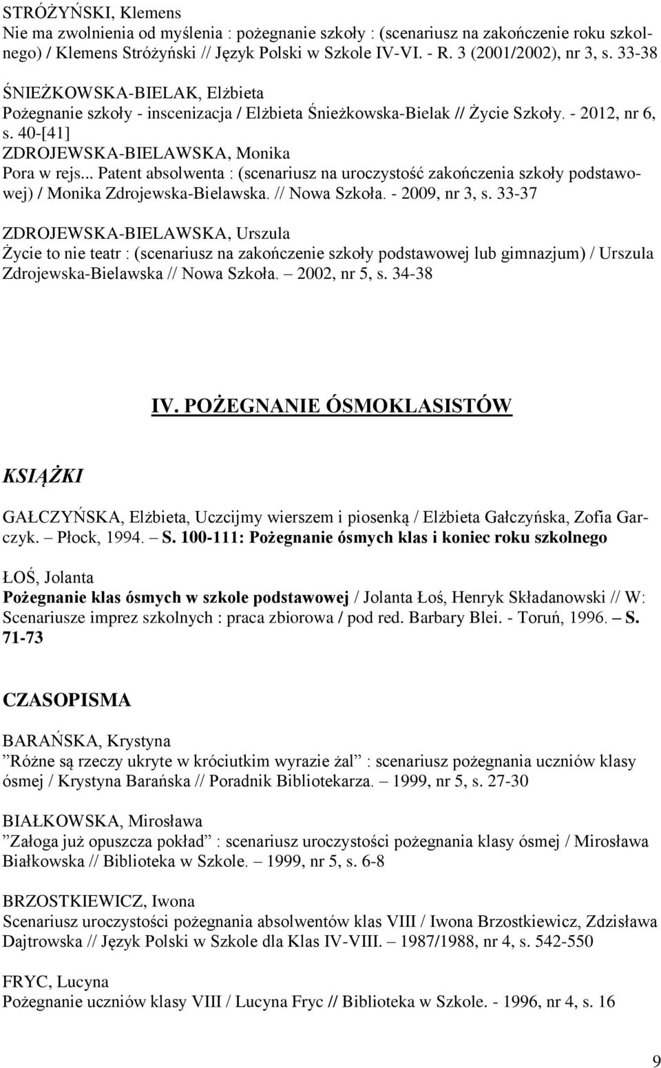 .. Patent absolwenta : (scenariusz na uroczystość zakończenia szkoły podstawowej) / Monika Zdrojewska-Bielawska. // Nowa Szkoła. - 2009, nr 3, s.