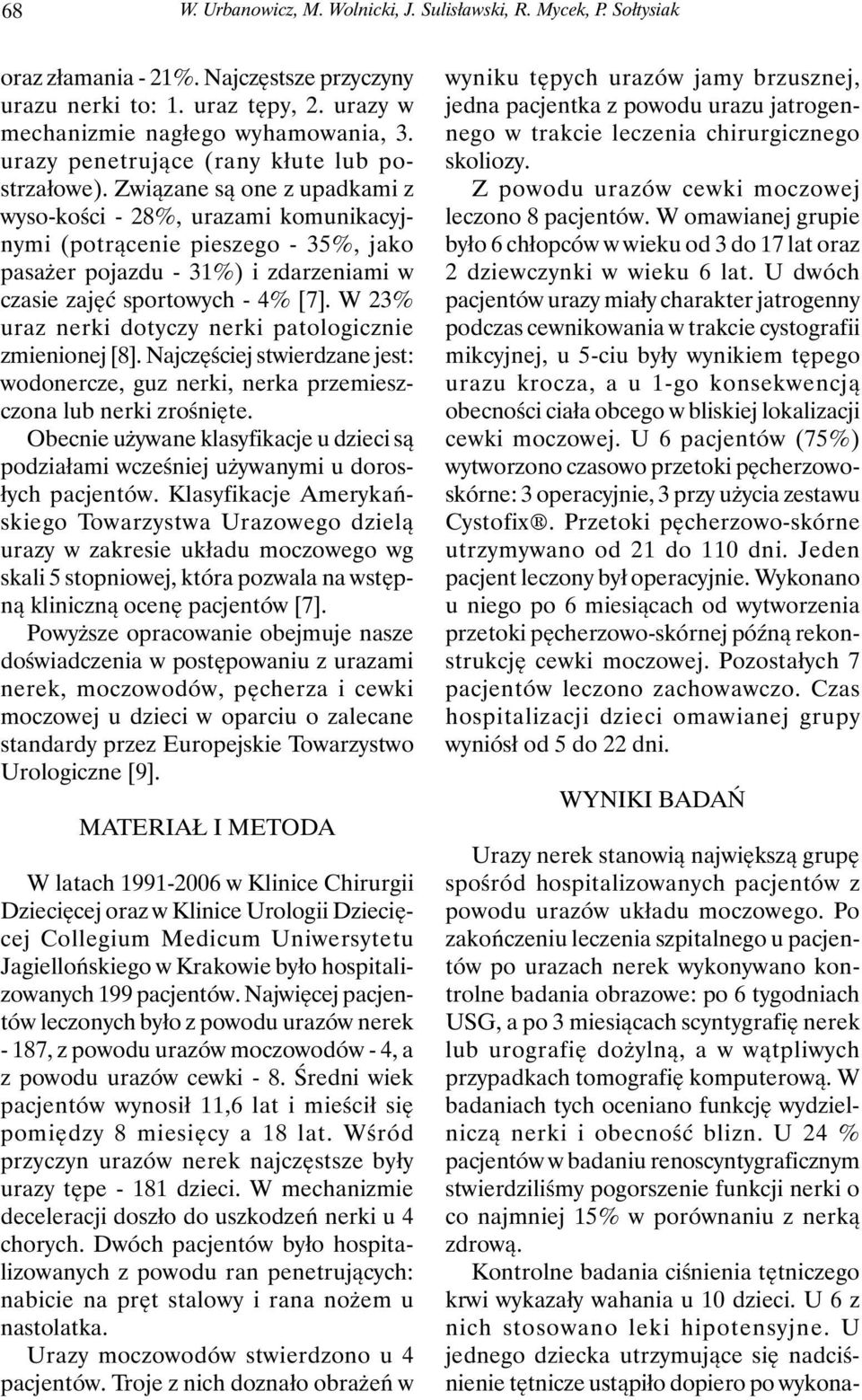 Związane są one z upadkami z wyso-kości - 28%, urazami komunikacyjnymi (potrącenie pieszego - 35%, jako pasażer pojazdu - 31%) i zdarzeniami w czasie zajęć sportowych - 4% [7].