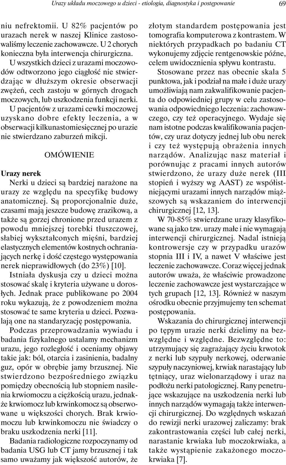U wszystkich dzieci z urazami moczowodów odtworzono jego ciągłość nie stwierdzając w dłuższym okresie obserwacji zwężeń, cech zastoju w górnych drogach moczowych, lub uszkodzenia funkcji nerki.