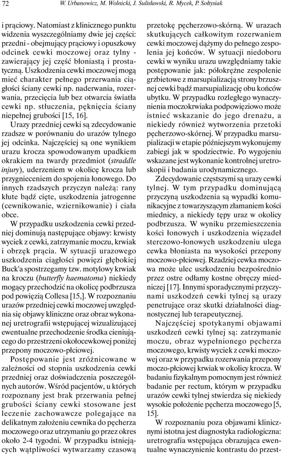 Uszkodzenia cewki moczowej mogą mieć charakter pełnego przerwania ciągłości ściany cewki np. naderwania, rozerwania, przecięcia lub bez otwarcia światła cewki np.