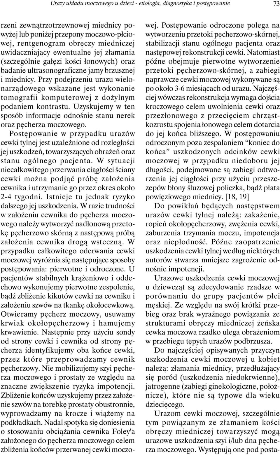 Przy podejrzeniu urazu wielonarządowego wskazane jest wykonanie tomografii komputerowej z dożylnym podaniem kontrastu. Uzyskujemy w ten sposób informacje odnośnie stanu nerek oraz pęcherza moczowego.