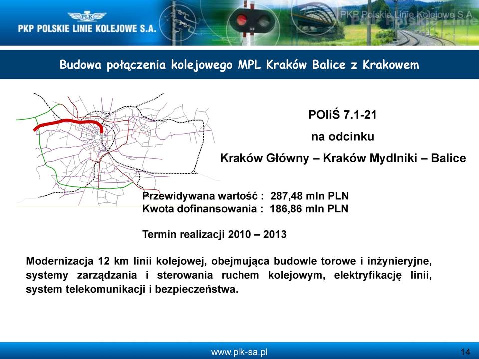 dofinansowania : 186,86 mln PLN Termin realizacji 2010 2013 Modernizacja 12 km linii kolejowej,