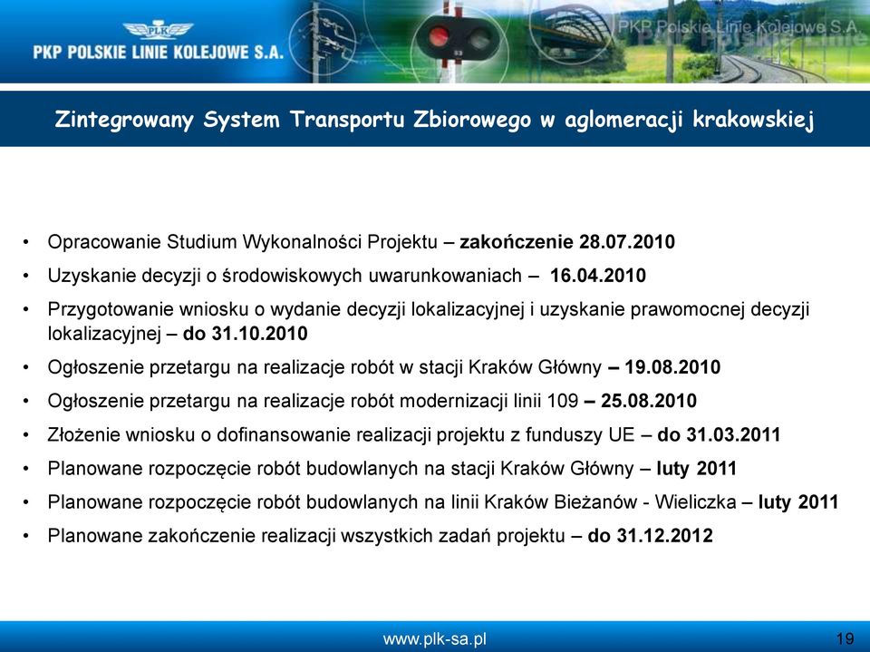 2010 Ogłoszenie przetargu na realizacje robót modernizacji linii 109 25.08.2010 Złożenie wniosku o dofinansowanie realizacji projektu z funduszy UE do 31.03.