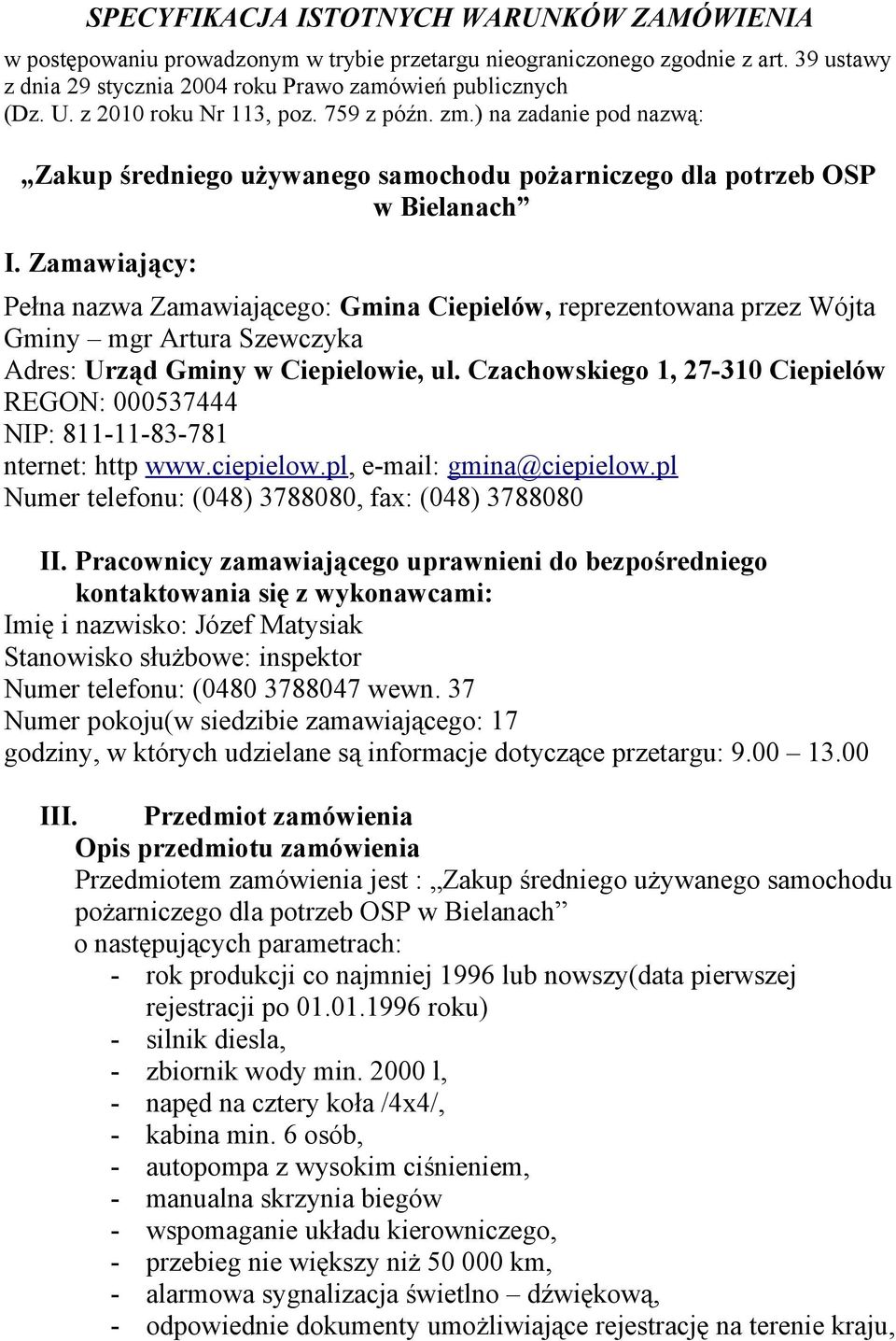 Zamawiający: Pełna nazwa Zamawiającego: Gmina Ciepielów, reprezentowana przez Wójta Gminy mgr Artura Szewczyka Adres: Urząd Gminy w Ciepielowie, ul.