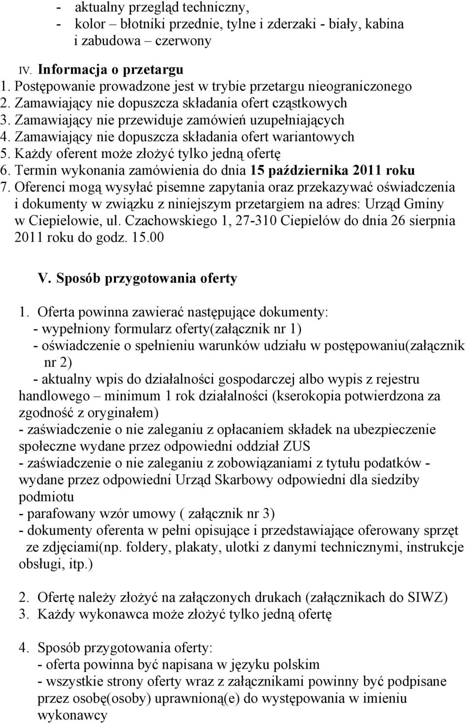 Zamawiający nie dopuszcza składania ofert wariantowych 5. Każdy oferent może złożyć tylko jedną ofertę 6. Termin wykonania zamówienia do dnia 15 października 2011 roku 7.