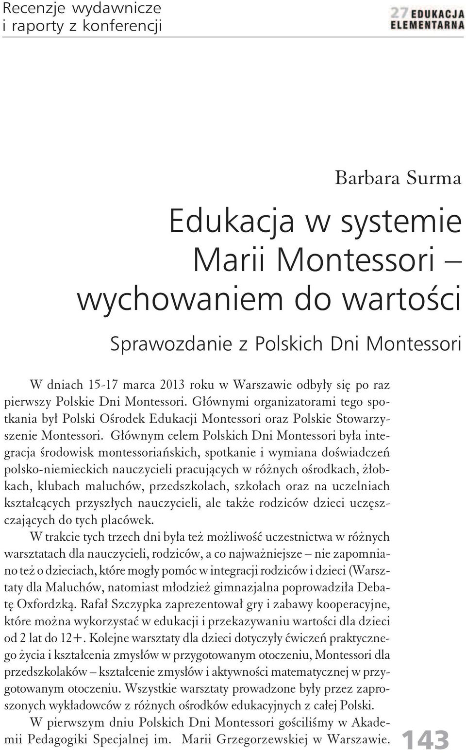 Głównym celem Polskich Dni Montessori była integracja środowisk montessoriańskich, spotkanie i wymiana doświadczeń polsko-niemieckich nauczycieli pracujących w różnych ośrodkach, żłobkach, klubach