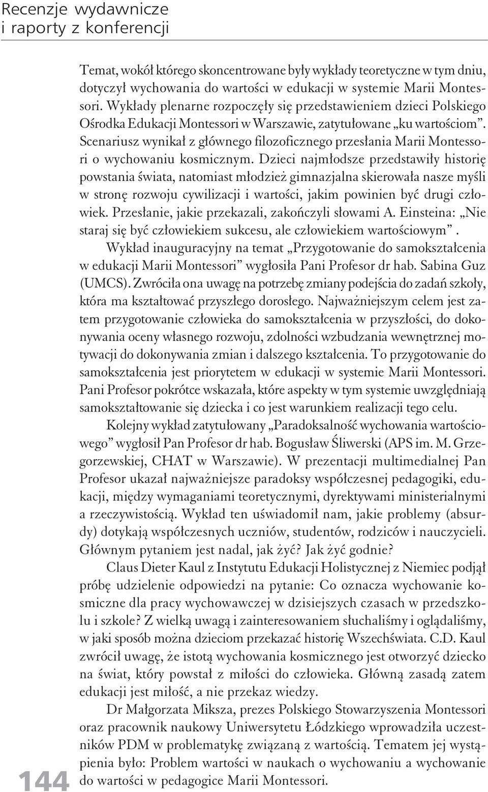 Scenariusz wynikał z głównego filozoficznego przesłania Marii Montessori o wychowaniu kosmicznym.