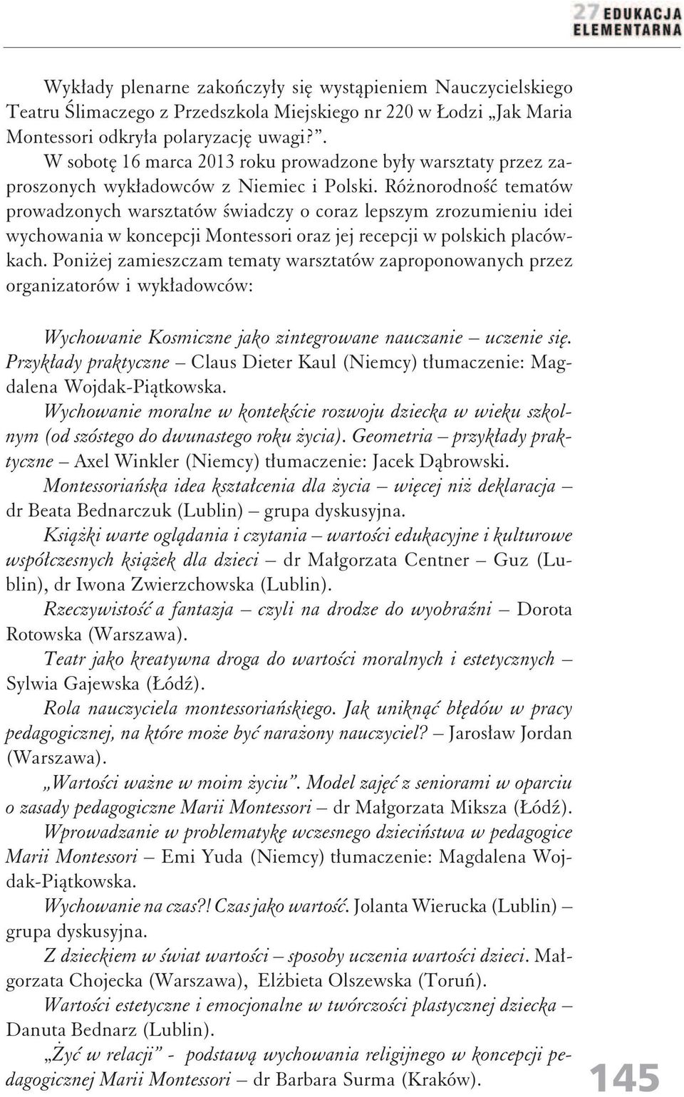 Różnorodność tematów prowadzonych warsztatów świadczy o coraz lepszym zrozumieniu idei wychowania w koncepcji Montessori oraz jej recepcji w polskich placówkach.
