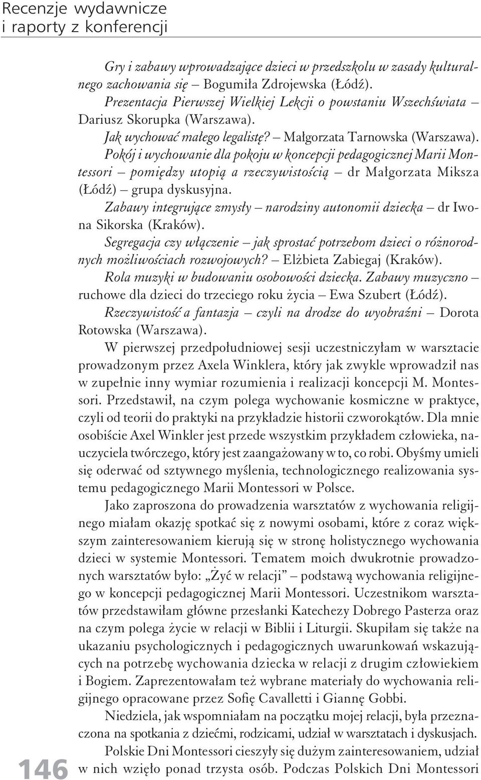 Pokój i wychowanie dla pokoju w koncepcji pedagogicznej Marii Montessori pomiędzy utopią a rzeczywistością dr Małgorzata Miksza (Łódź) grupa dyskusyjna.