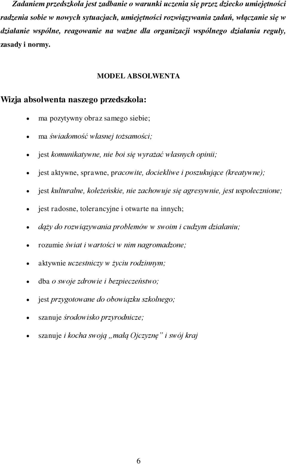 MODEL ABSOLWENTA Wizja absolwenta naszego przedszkola: ma pozytywny obraz samego siebie; ma świadomość własnej tożsamości; jest komunikatywne, nie boi się wyrażać własnych opinii; jest aktywne,