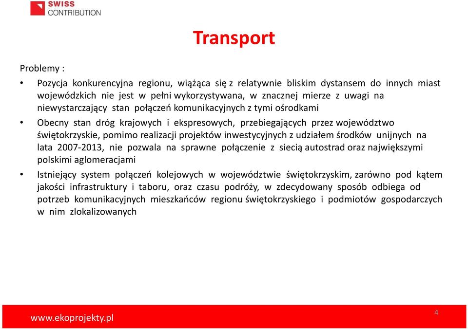 z udziałem środków unijnych na lata 2007-2013, nie pozwala na sprawne połączenie z siecią autostrad oraz największymi polskimi aglomeracjami Istniejący system połączeń kolejowych w województwie