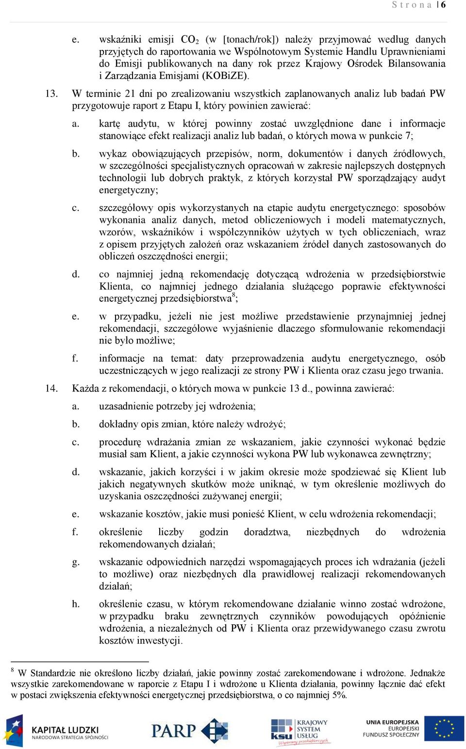 Ośrodek Bilansowania i Zarządzania Emisjami (KOBiZE). 13. W terminie 21 dni po zrealizowaniu wszystkich zaplanowanych analiz lub badań PW przygotowuje raport z Etapu I, który powinien zawierać: a.