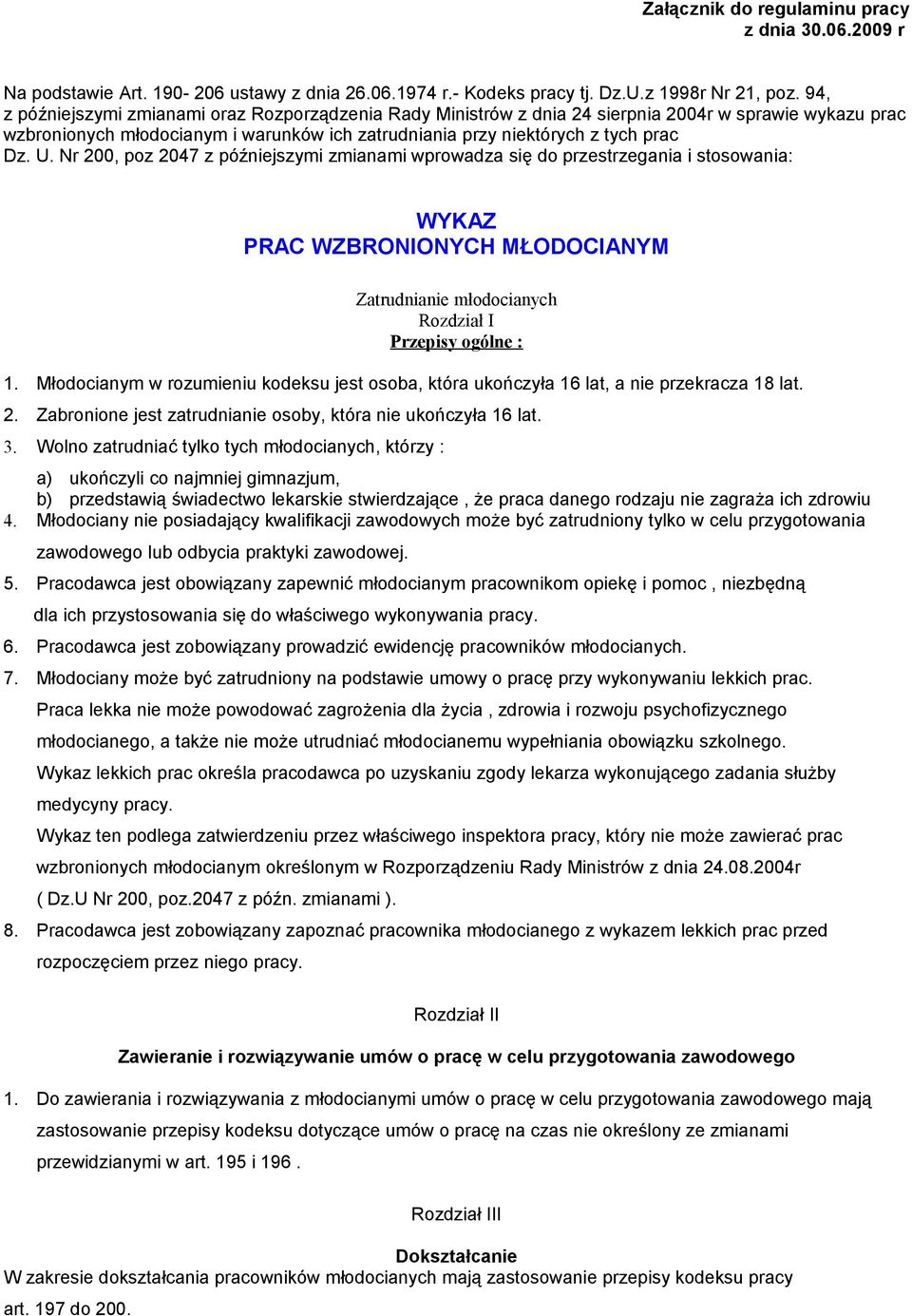 Nr 200, poz 2047 z późniejszymi zmianami wprowadza się do przestrzegania i stosowania: WYKAZ PRAC WZBRONIONYCH MŁODOCIANYM Zatrudnianie młodocianych Rozdział I Przepisy ogólne : 1.