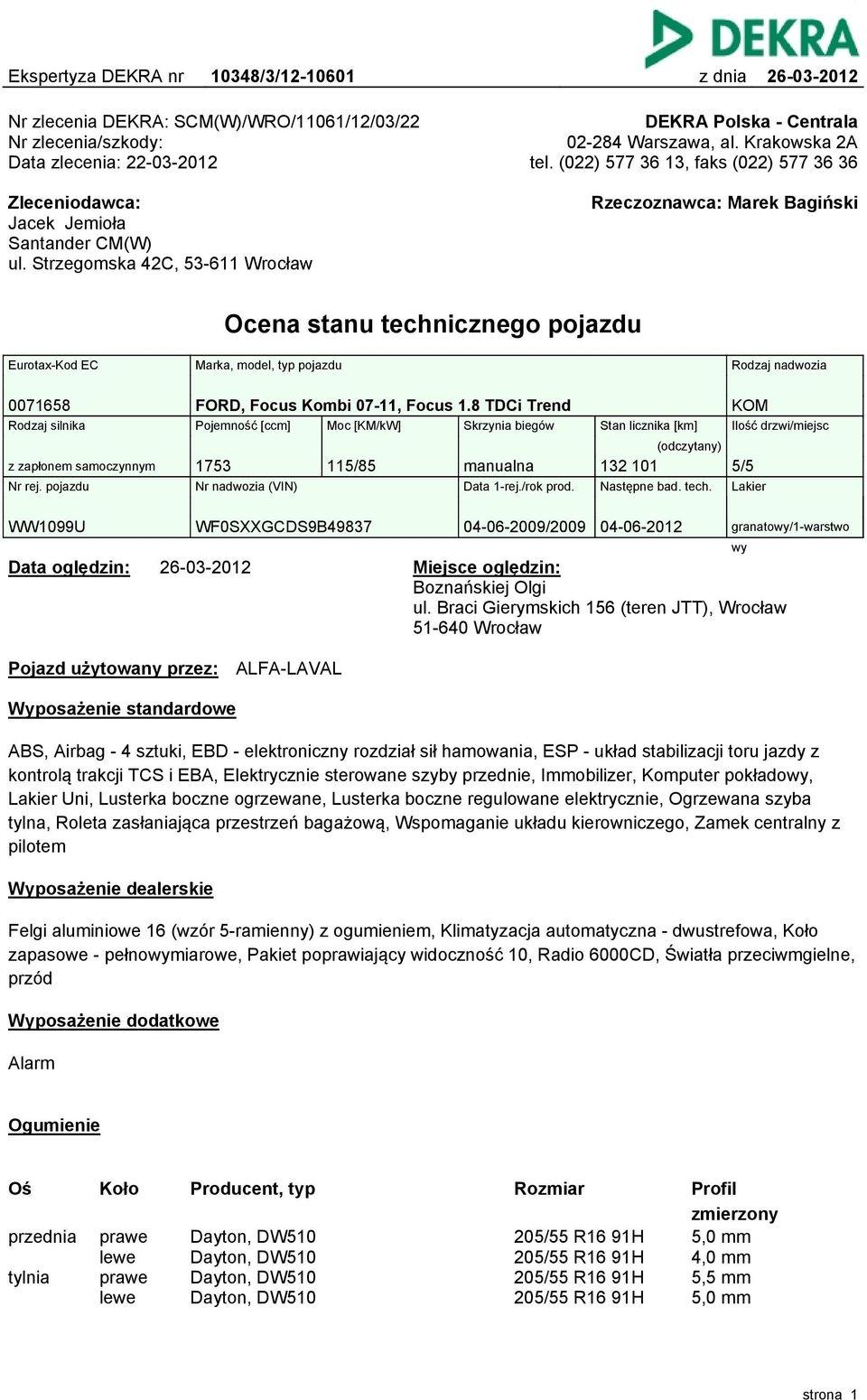 Strzegomska 42C, 53-6 Wrocław Rzeczoznawca: Marek Bagiński Ocena stanu technicznego pojazdu Eurotax-Kod EC Marka, model, typ pojazdu 007658 FORD, Focus Kombi 07-, Focus.