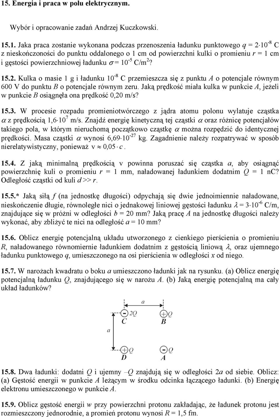 5 Kulka o aie g i ładunku -8 C pzeiezcza ię z punktu A o potencjale ówny 6 V do punktu B o potencjale ówny zeu aką pędkość iała kulka w punkcie A, jeżeli w punkcie B oiągnęła ona pędkość, /?