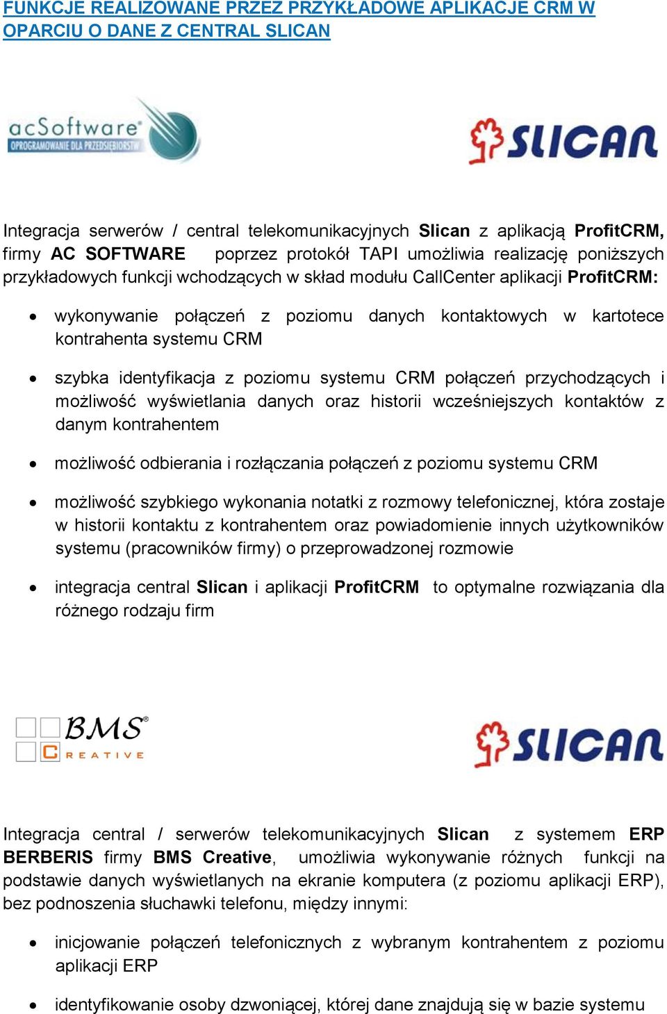 kontrahenta systemu CRM szybka identyfikacja z poziomu systemu CRM połączeń przychodzących i możliwość wyświetlania danych oraz historii wcześniejszych kontaktów z danym kontrahentem możliwość