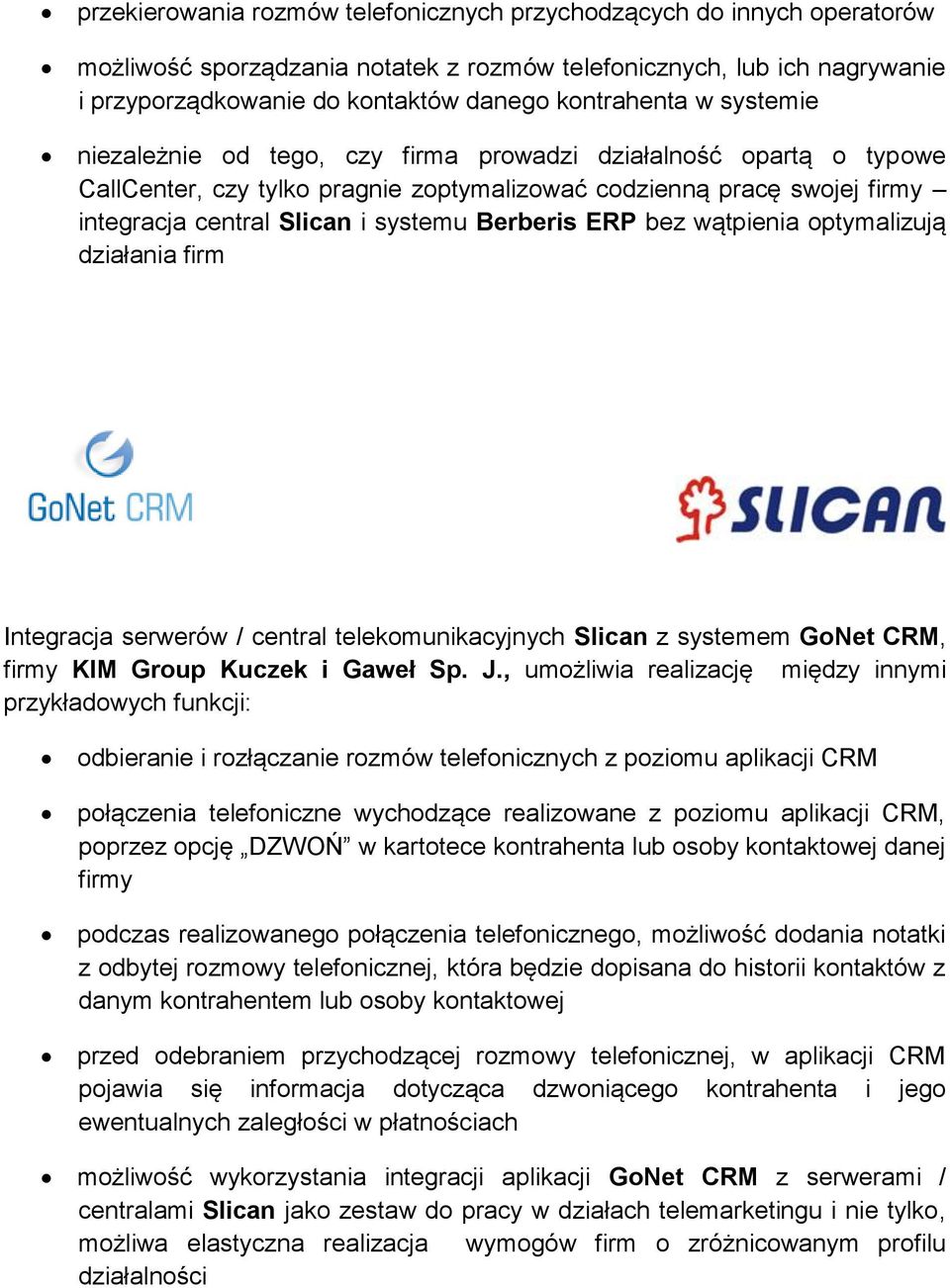 ERP bez wątpienia optymalizują działania firm Integracja serwerów / central telekomunikacyjnych Slican z systemem GoNet CRM, firmy KIM Group Kuczek i Gaweł Sp. J.