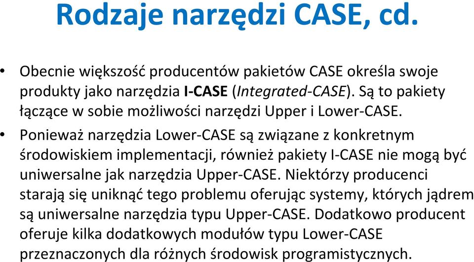 Ponieważnarzędzia Lower-CASEsązwiązane z konkretnym środowiskiem implementacji, również pakiety I-CASE nie mogą być uniwersalne jak narzędzia