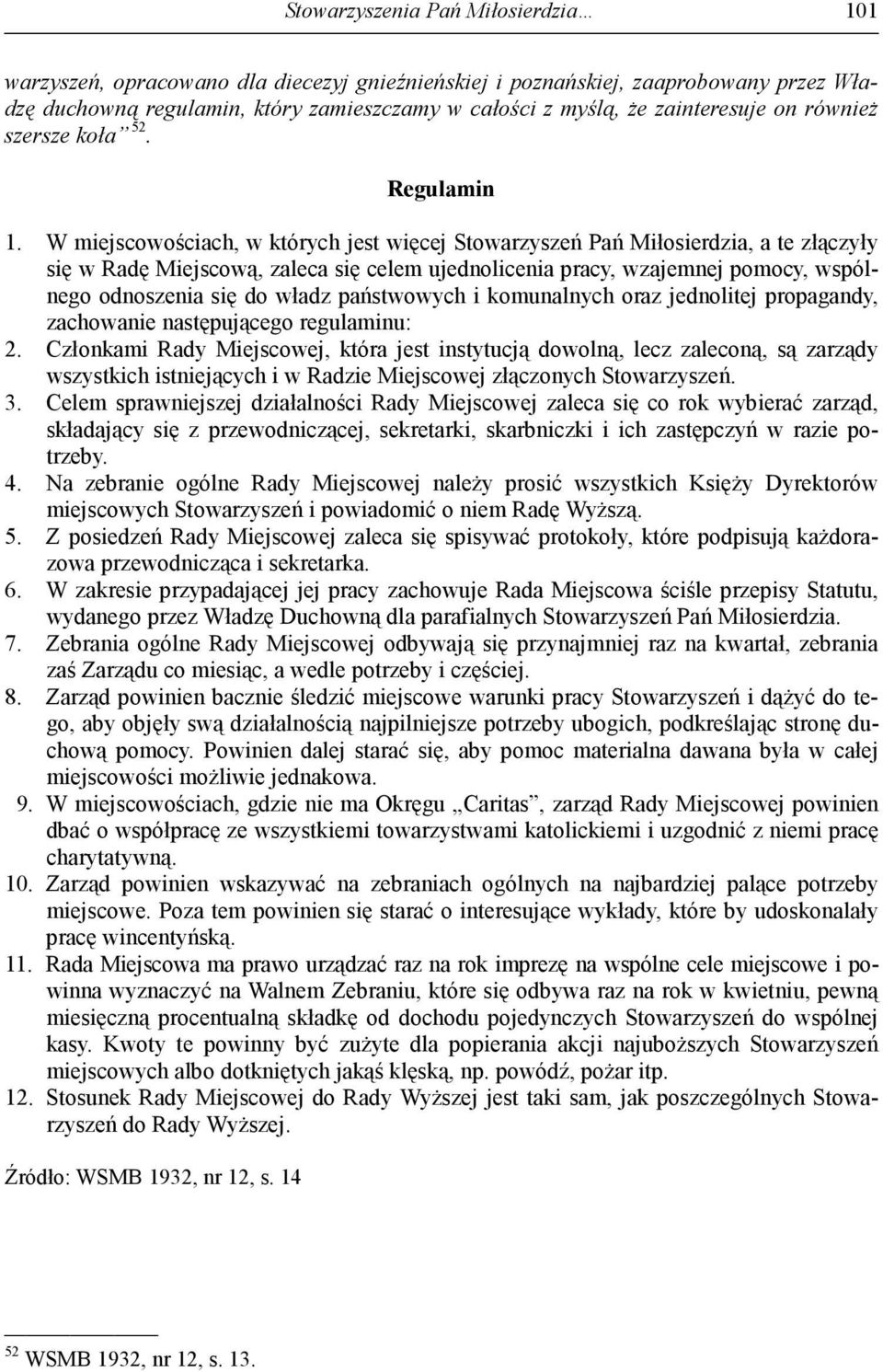W miejscowościach, w których jest więcej Stowarzyszeń Pań Miłosierdzia, a te złączyły się w Radę Miejscową, zaleca się celem ujednolicenia pracy, wzajemnej pomocy, wspólnego odnoszenia się do władz