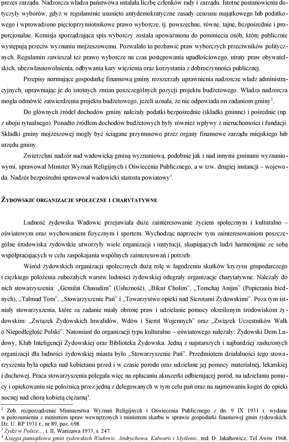 powszechne, równe, tajne, bezpośrednie i proporcjonalne. Komisja sporządzająca spis wyborczy została upoważniona do pominięcia osób, które publicznie występują przeciw wyznaniu mojżeszowemu.