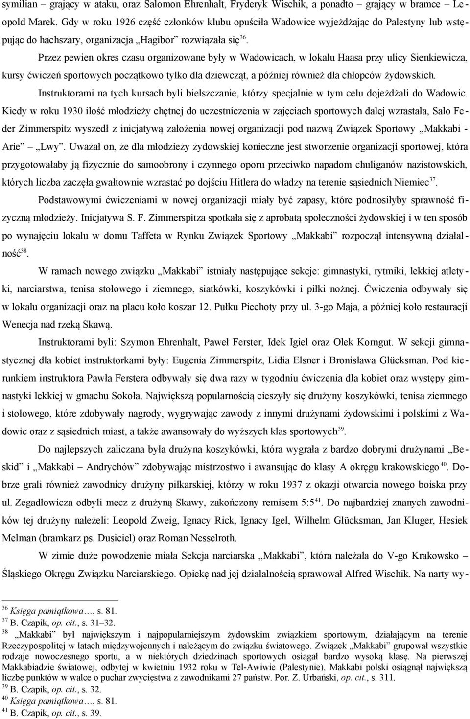 Przez pewien okres czasu organizowane były w Wadowicach, w lokalu Haasa przy ulicy Sienkiewicza, kursy ćwiczeń sportowych początkowo tylko dla dziewcząt, a później również dla chłopców żydowskich.