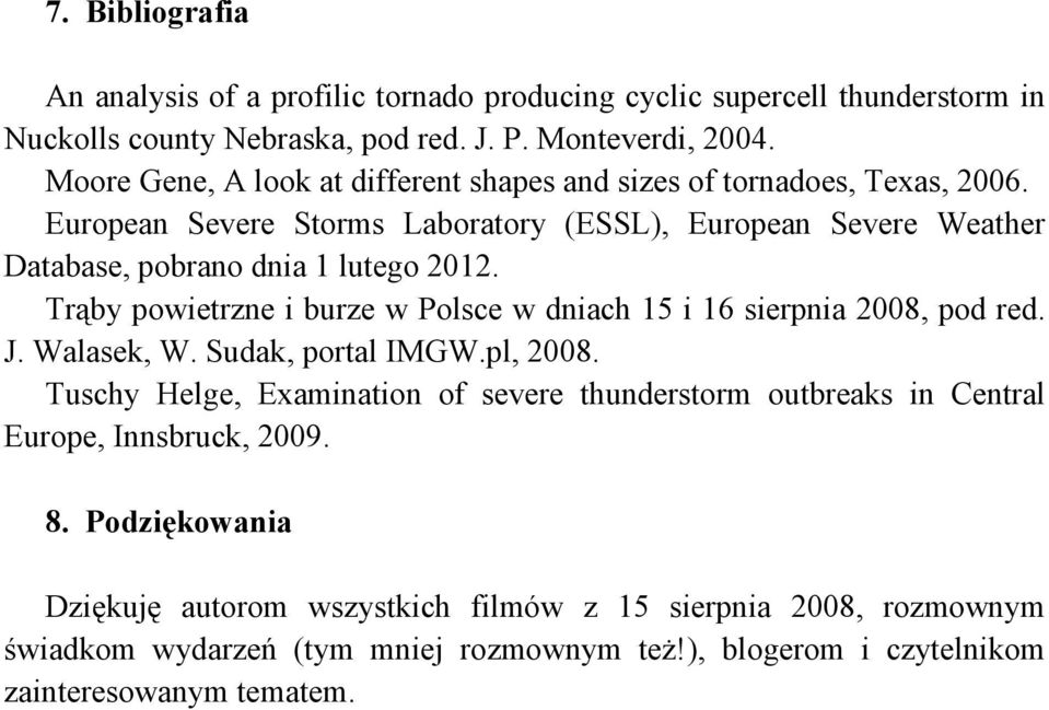 Trąby powietrzne i burze w Polsce w dniach 15 i 16 sierpnia 2008, pod red. J. Walasek, W. Sudak, portal IMGW.pl, 2008.