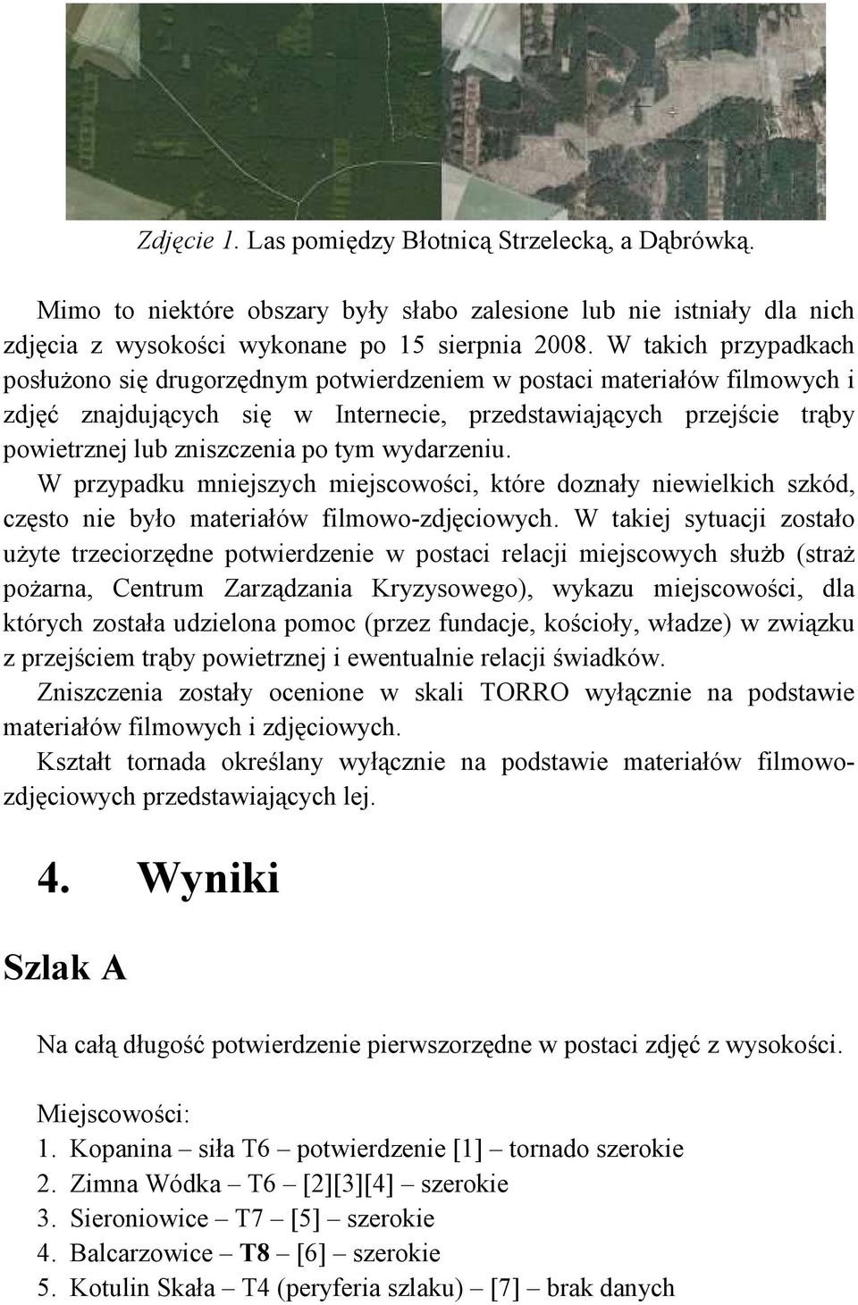 tym wydarzeniu. W przypadku mniejszych miejscowości, które doznały niewielkich szkód, często nie było materiałów filmowo-zdjęciowych.