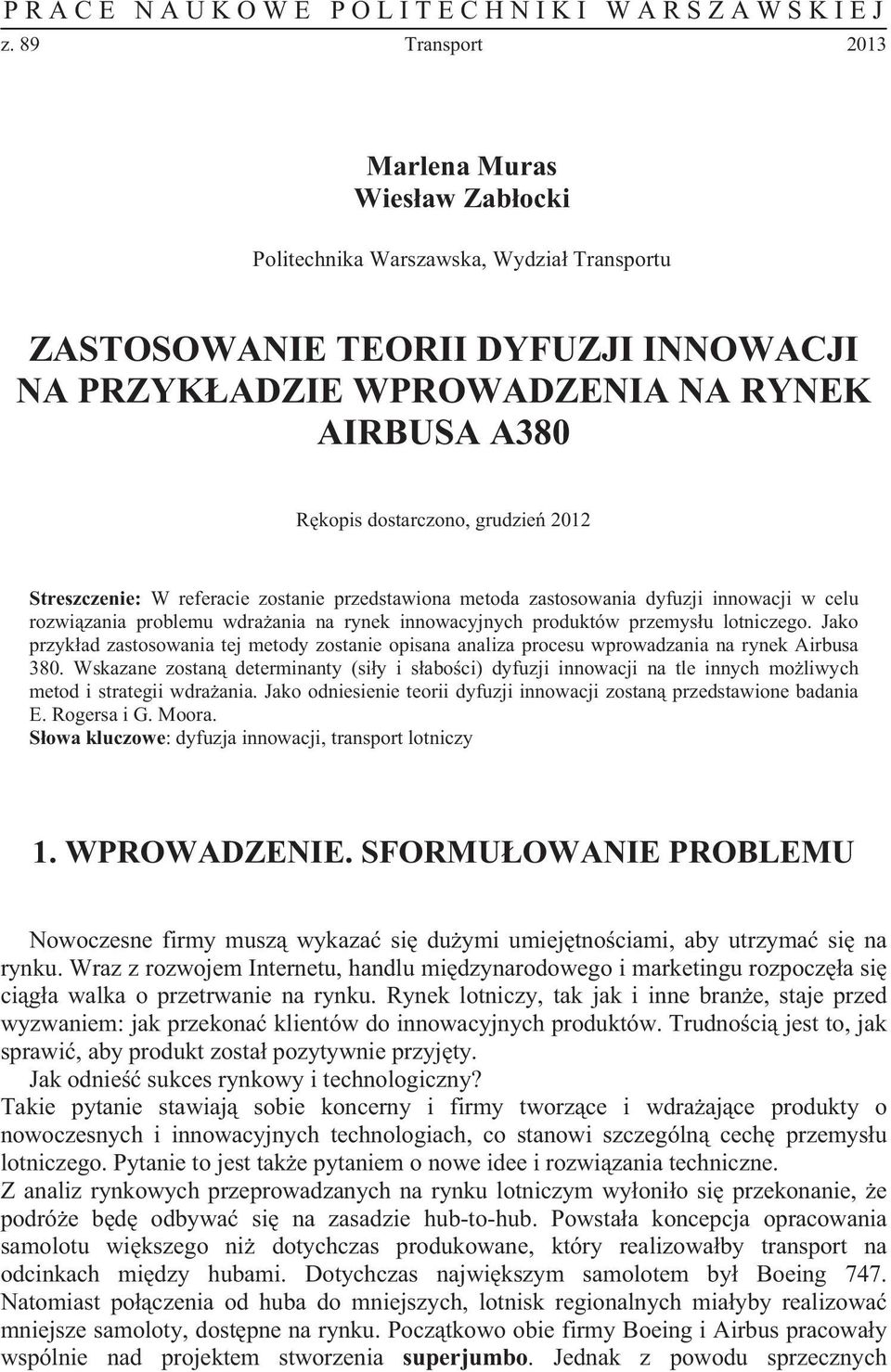 grudzie 2012 Streszczenie: W referacie zostanie przedstawiona metoda zastosowania dyfuzji innowacji w celu rozwizania problemu wdraania na rynek innowacyjnych produktów przemysu lotniczego.