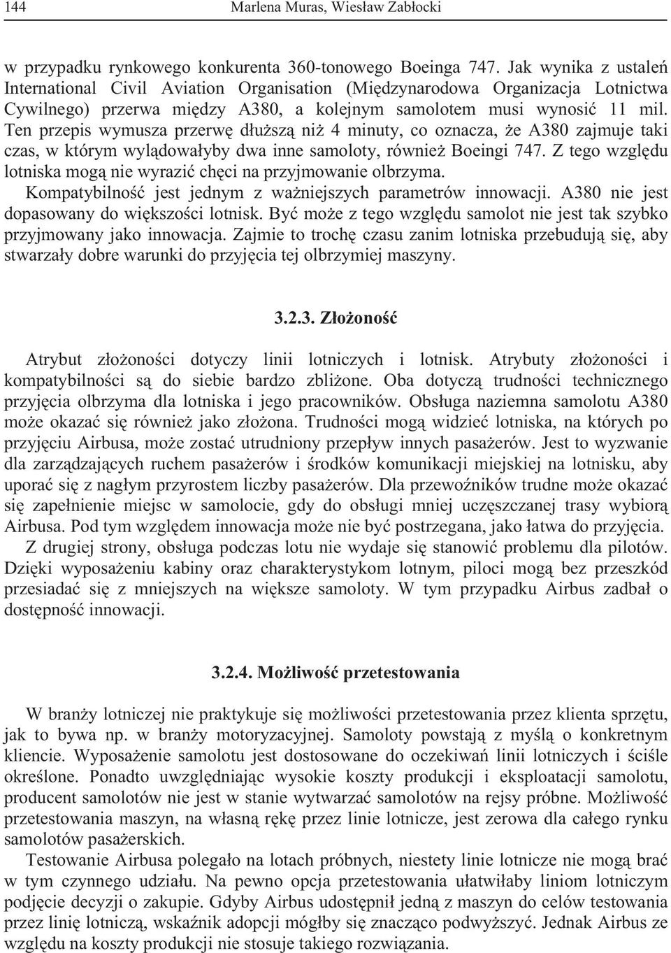 Ten przepis wymusza przerw dusz ni 4 minuty, co oznacza, e A380 zajmuje taki czas, w którym wyldowayby dwa inne samoloty, równie Boeingi 747.