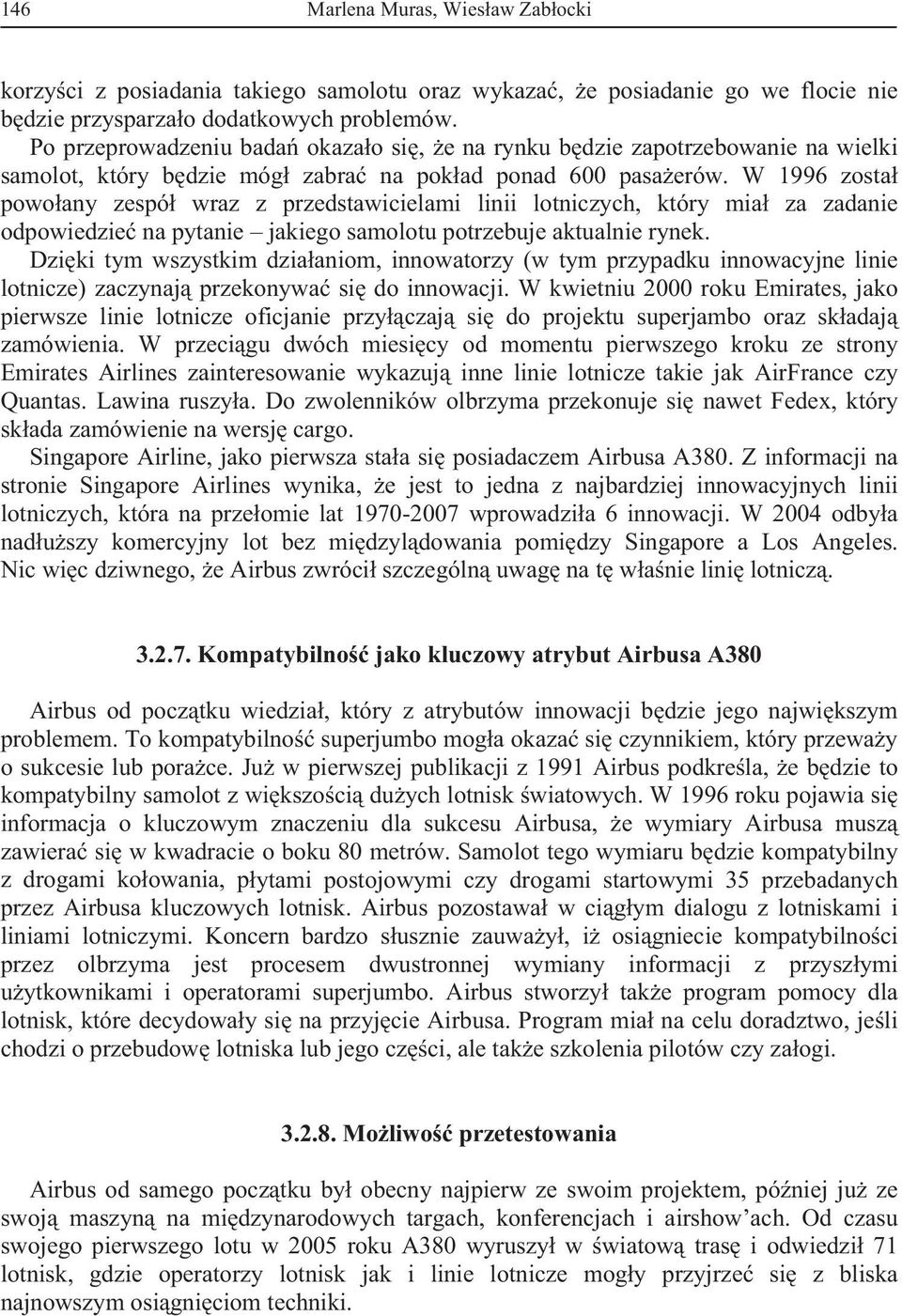 W 1996 zosta powoany zespó wraz z przedstawicielami linii lotniczych, który mia za zadanie odpowiedzie na pytanie jakiego samolotu potrzebuje aktualnie rynek.