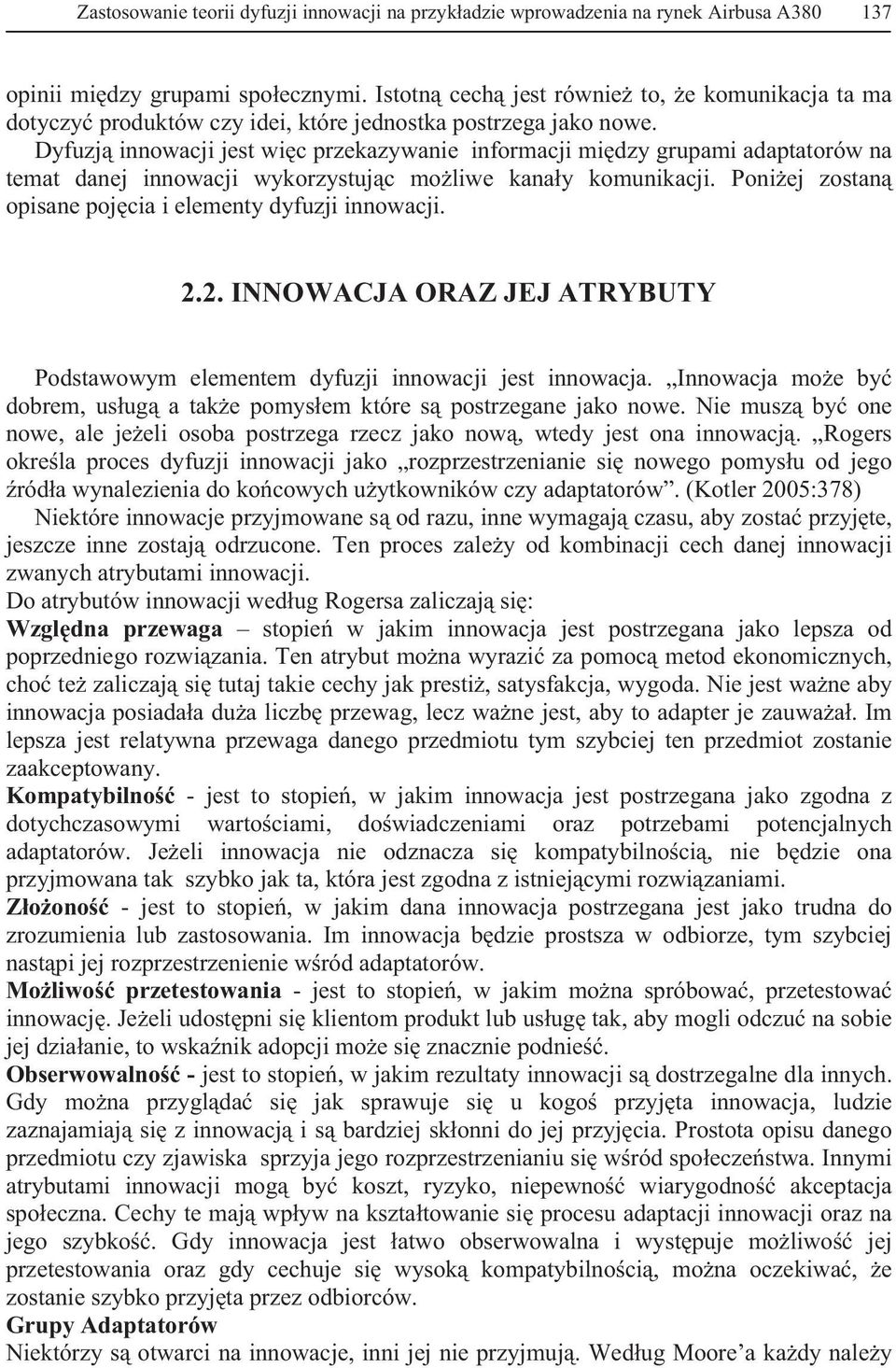 Dyfuzj innowacji jest wic przekazywanie informacji midzy grupami adaptatorów na temat danej innowacji wykorzystujc moliwe kanay komunikacji. Poniej zostan opisane pojcia i elementy dyfuzji innowacji.