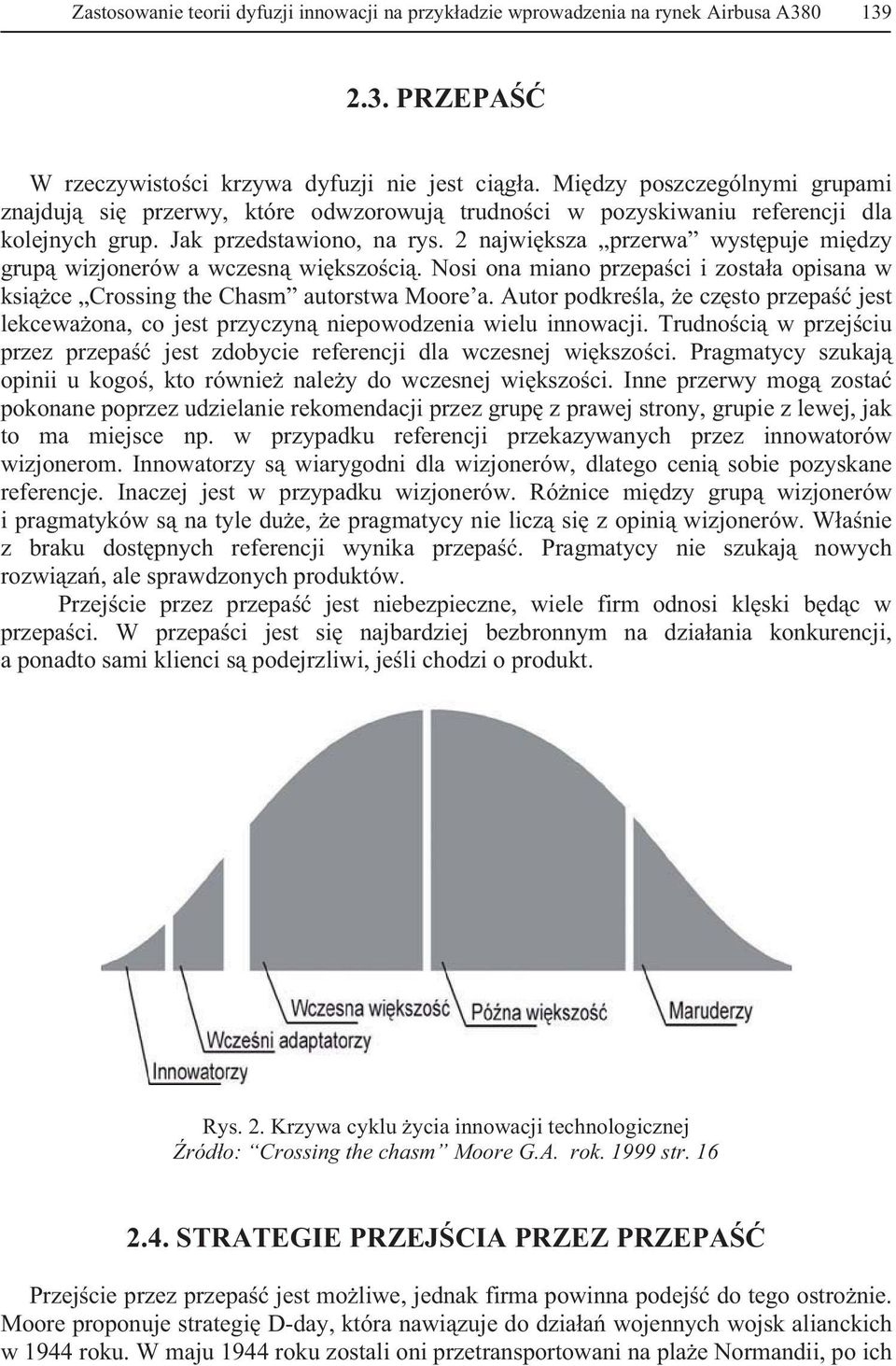 2 najwiksza przerwa wystpuje midzy grup wizjonerów a wczesn wikszoci. Nosi ona miano przepaci i zostaa opisana w ksice Crossing the Chasm autorstwa Moore a.