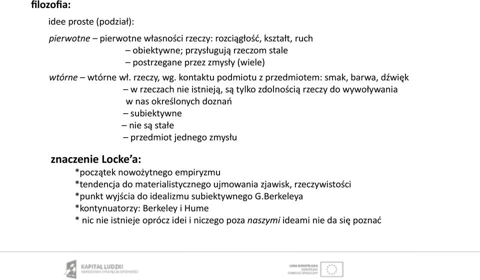 kontaktu podmiotu z przedmiotem: smak, barwa, dźwięk w rzeczach nie istnieją, są tylko zdolnością rzeczy do wywoływania w nas określonych doznań subiektywne nie są stałe