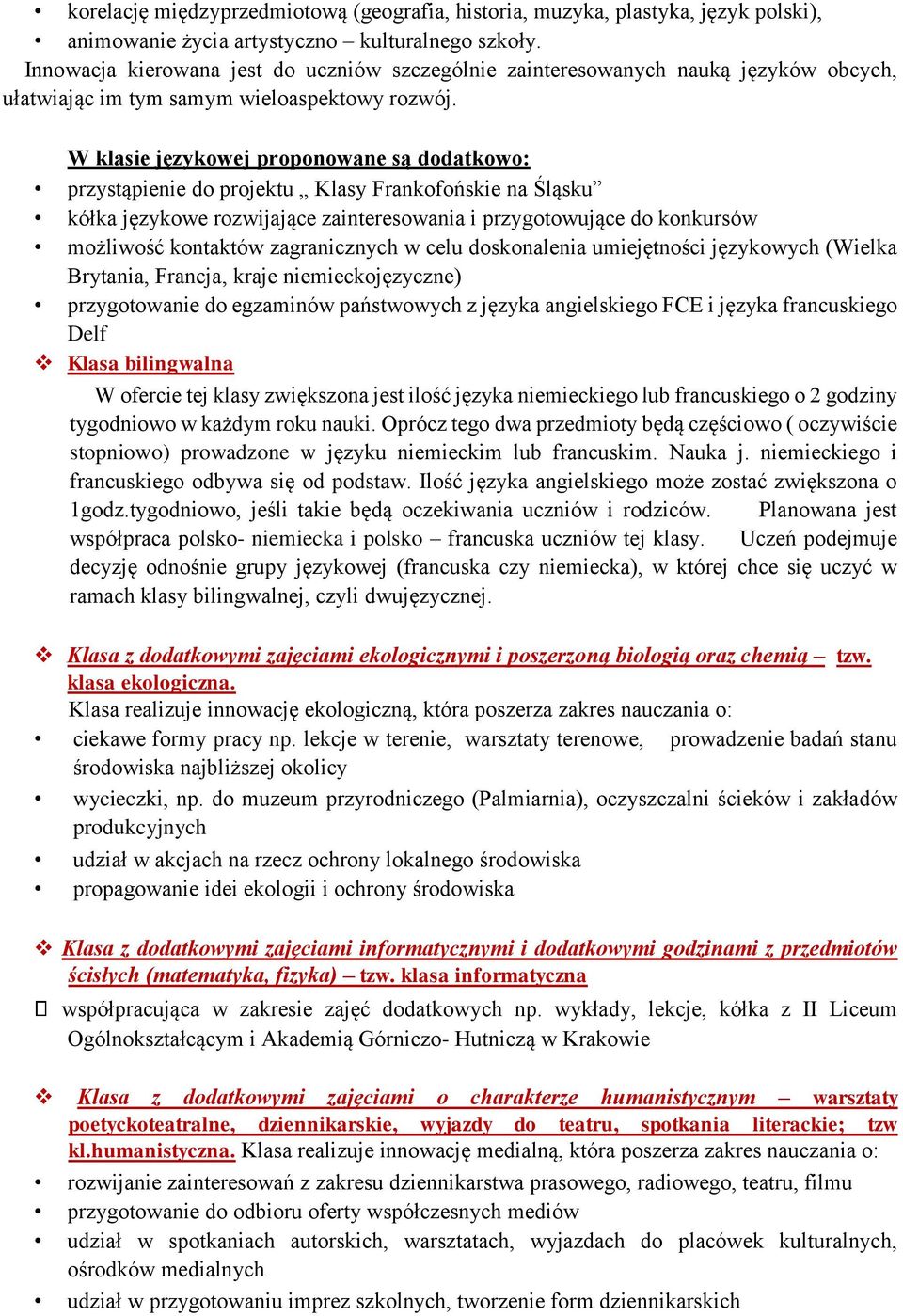 W klasie językowej proponowane są dodatkowo: przystąpienie do projektu Klasy Frankofońskie na Śląsku kółka językowe rozwijające zainteresowania i przygotowujące do konkursów możliwość kontaktów