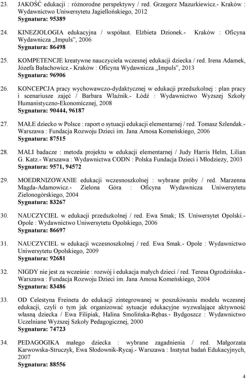 - Kraków : Oficyna Wydawnicza Impuls, 2013 Sygnatura: 96906 26. KONCEPCJA pracy wychowawczo-dydaktycznej w edukacji przedszkolnej : plan pracy i scenariusze zajęć / Barbara Wlaźnik.