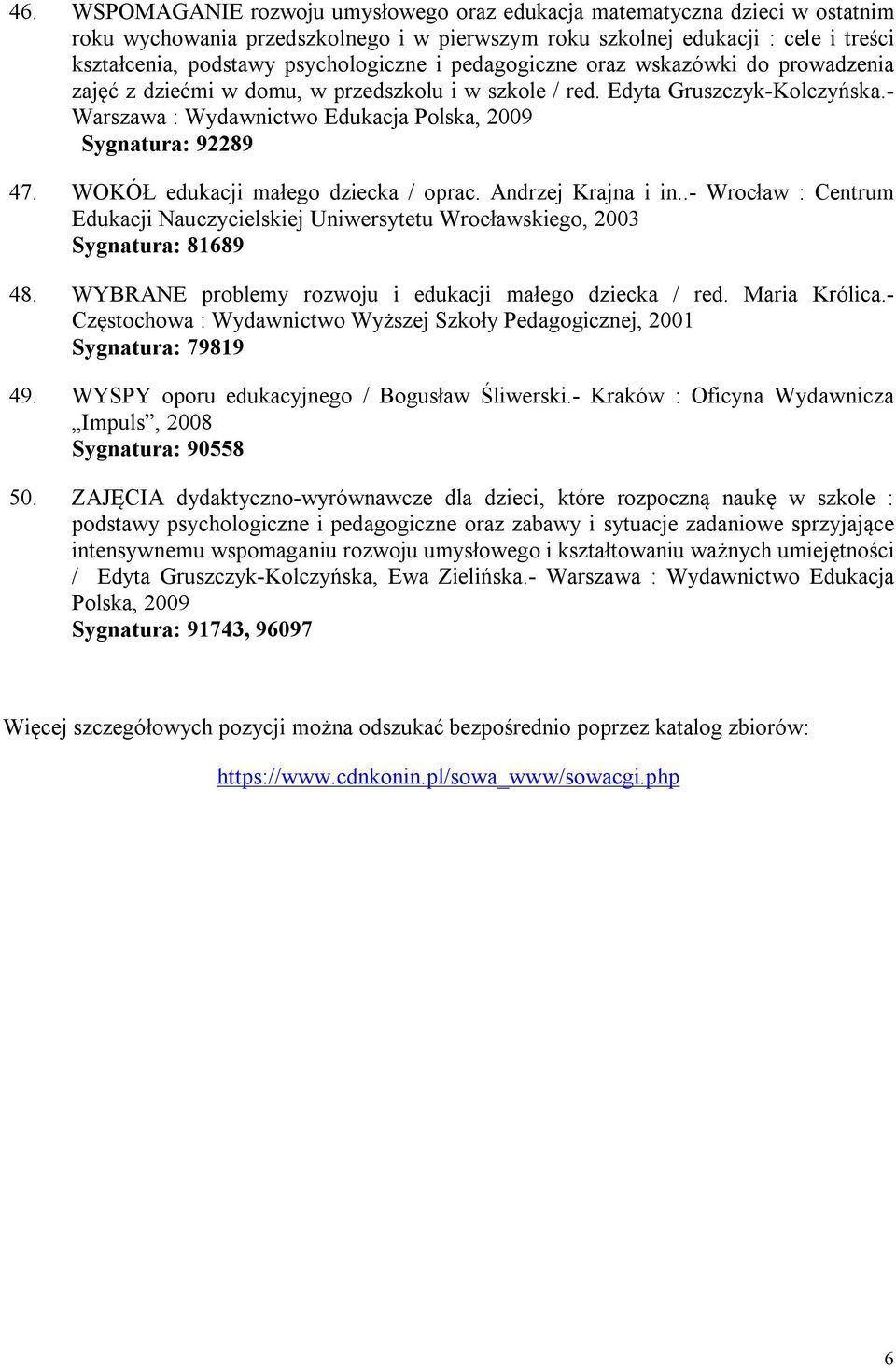 - Warszawa : Wydawnictwo Edukacja Polska, 2009 Sygnatura: 92289 47. WOKÓŁ edukacji małego dziecka / oprac. Andrzej Krajna i in.