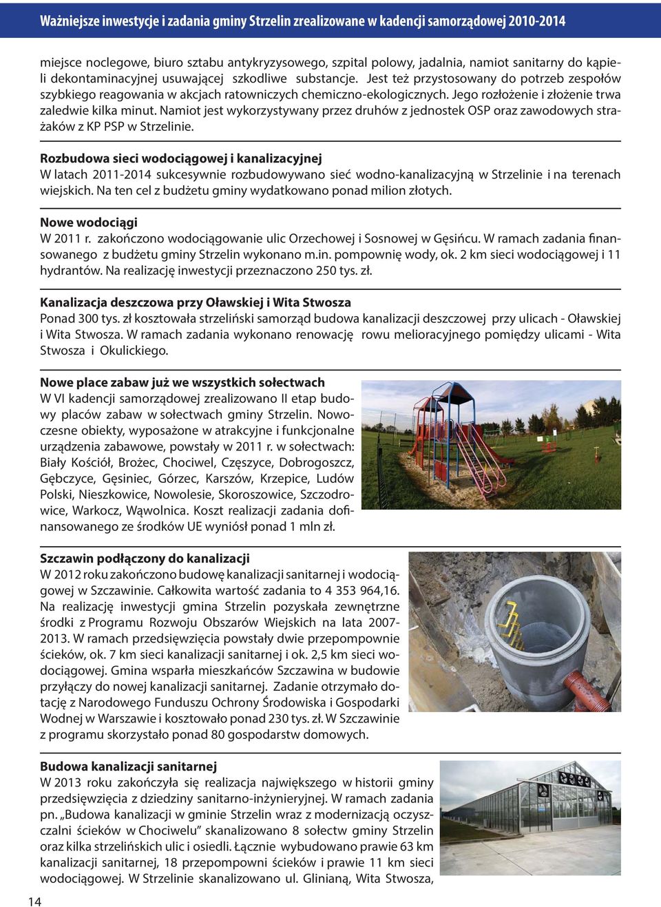 Namiot jest wykorzystywany przez druhów z jednostek OSP oraz zawodowych strażaków z KP PSP w Strzelinie.