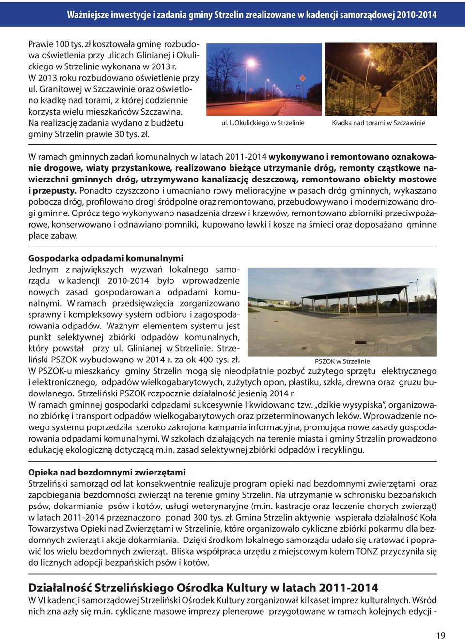 Okulickiego w Strzelinie Kładka nad torami w Szczawinie W ramach gminnych zadań komunalnych w latach 2011-2014 wykonywano i remontowano oznakowanie drogowe, wiaty przystankowe, realizowano bieżące