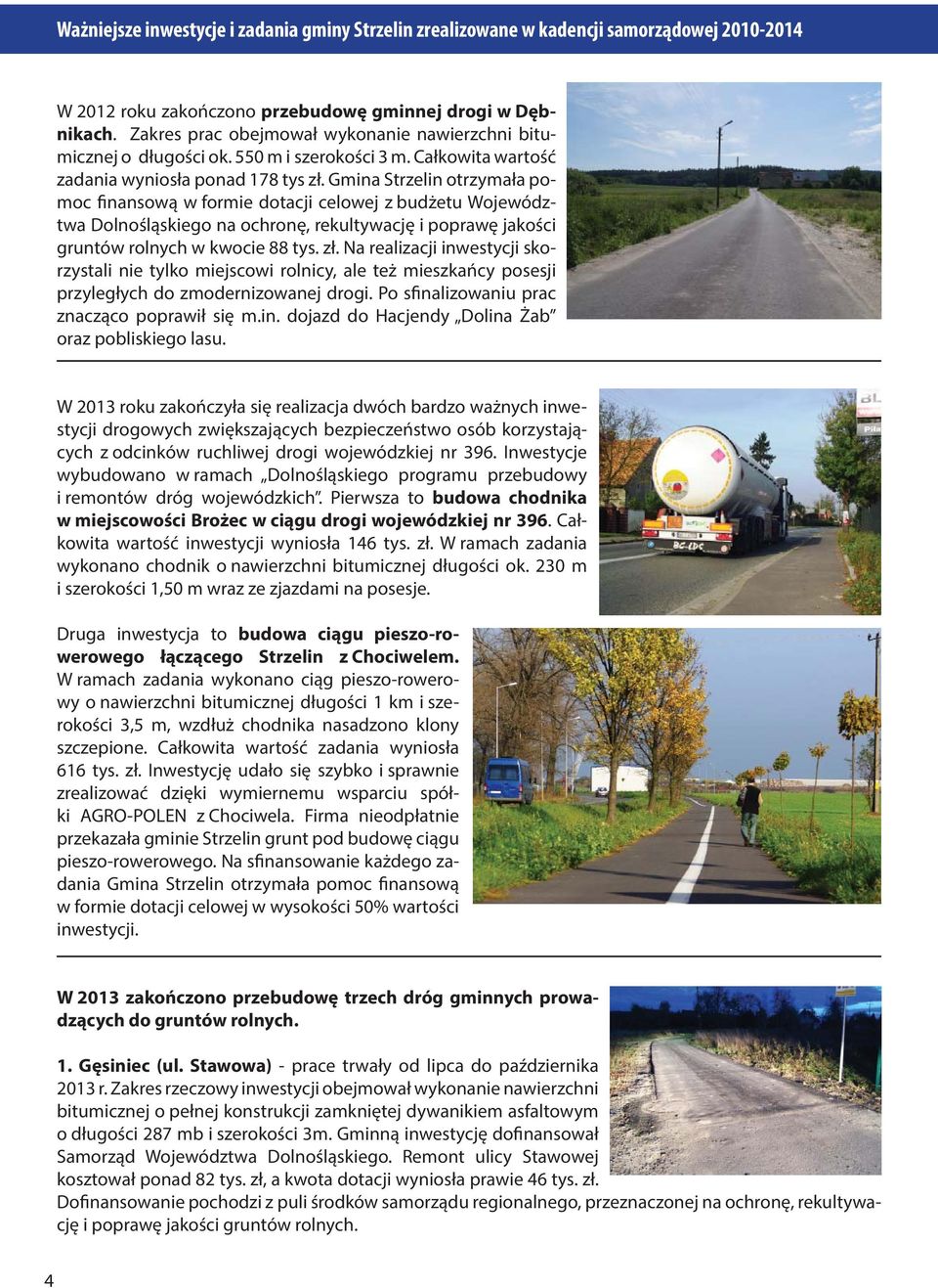 Gmina Strzelin otrzymała pomoc finansową w formie dotacji celowej z budżetu Województwa Dolnośląskiego na ochronę, rekultywację i poprawę jakości gruntów rolnych w kwocie 88 tys. zł.