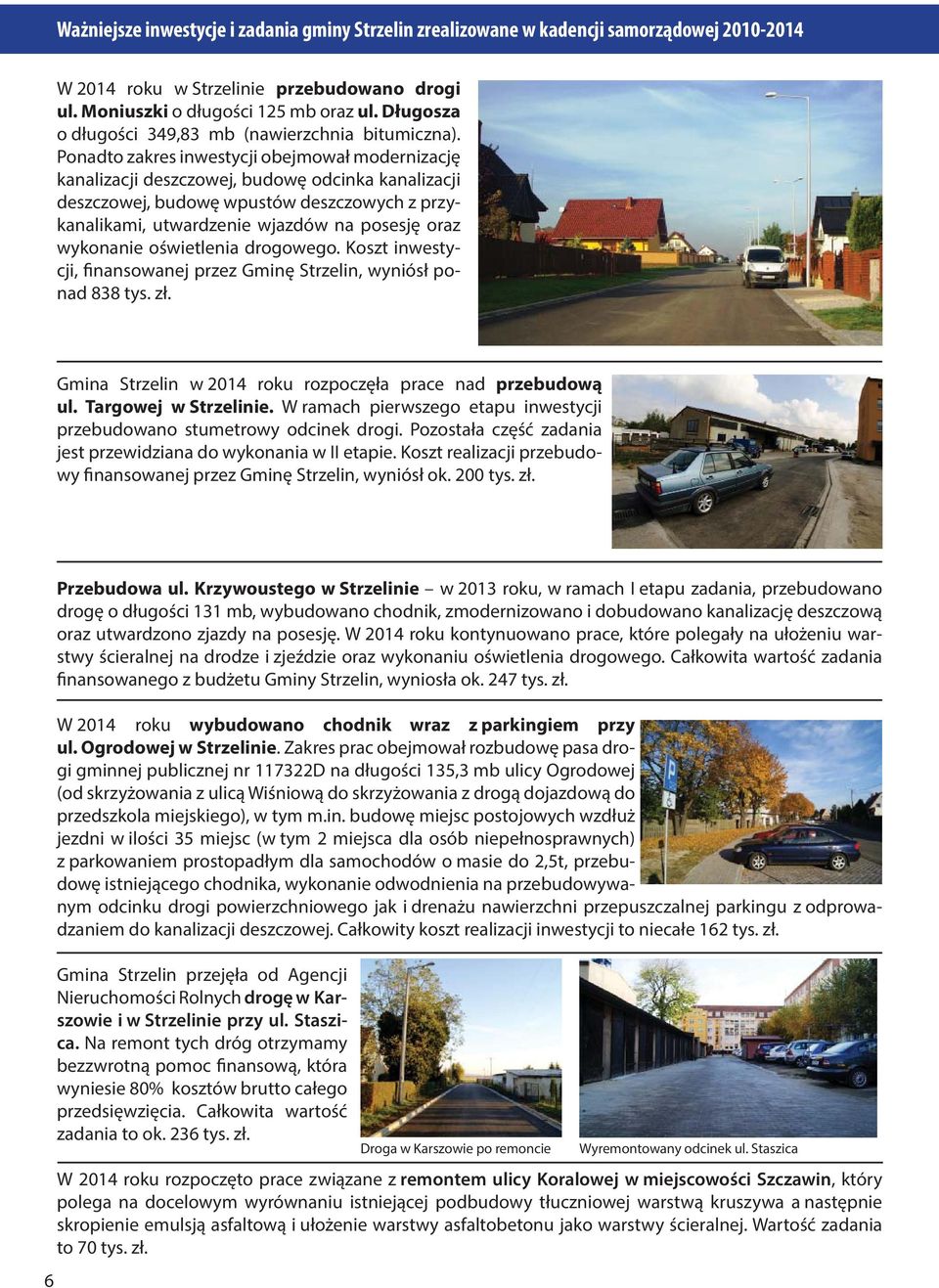 wykonanie oświetlenia drogowego. Koszt inwestycji, finansowanej przez Gminę Strzelin, wyniósł ponad 838 tys. zł. Gmina Strzelin w 2014 roku rozpoczęła prace nad przebudową ul. Targowej w Strzelinie.