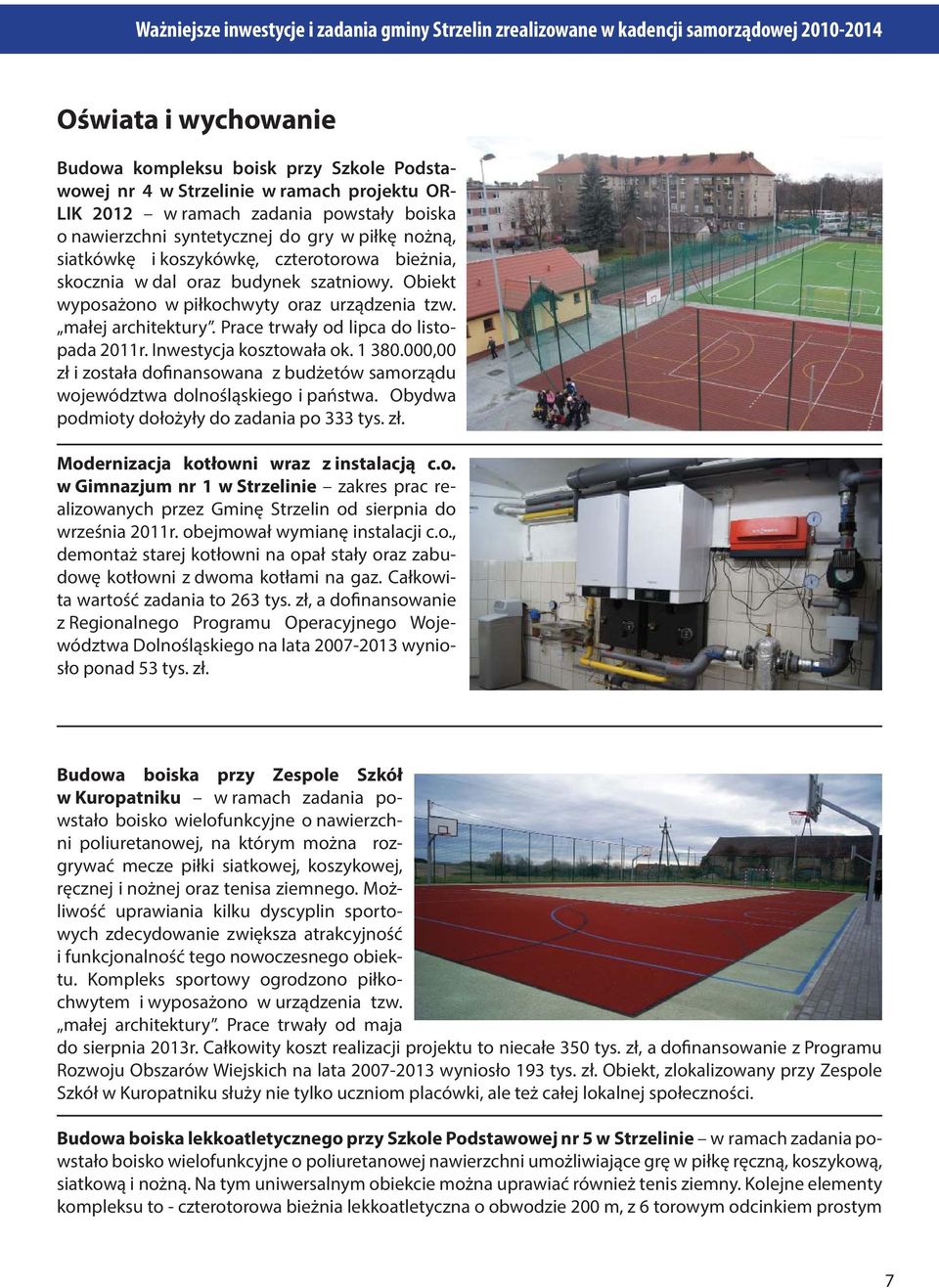 Inwestycja kosztowała ok. 1 380.000,00 zł i została dofinansowana z budżetów samorządu województwa dolnośląskiego i państwa. Obydwa podmioty dołożyły do zadania po 333 tys. zł. Modernizacja kotłowni wraz z instalacją c.